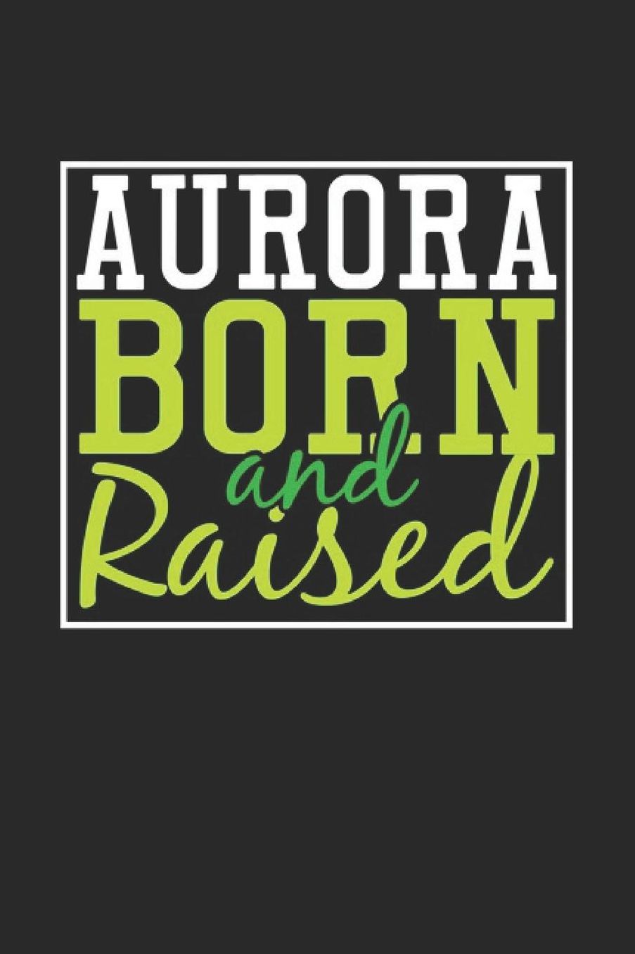 Aurora Born And Raised: Aurora Notebook Aurora Vacation Journal 110 Blank Paper Pages 6 x 9 Handlettering Diary I Logbook Aurora Buch