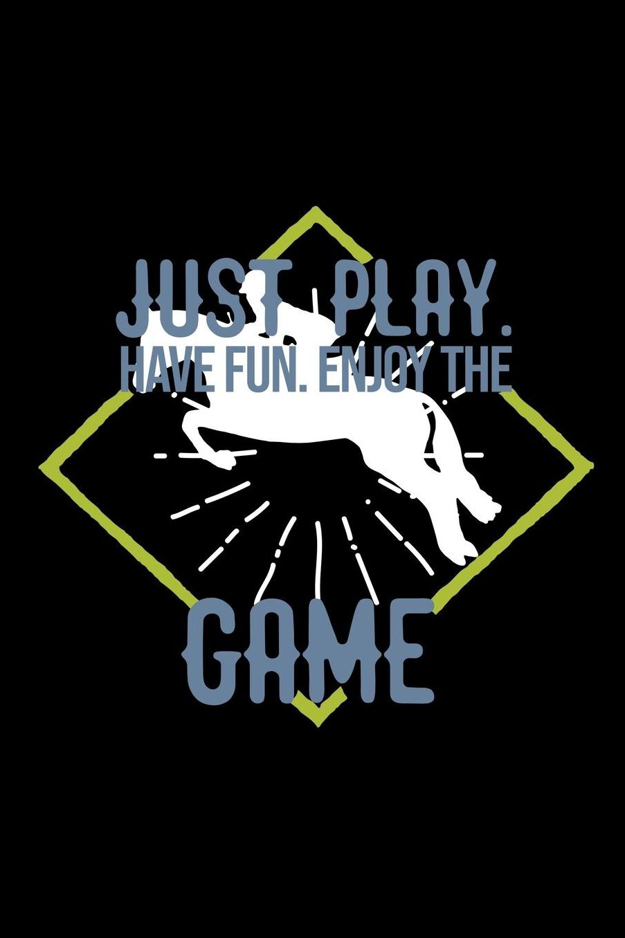 Just play. Have fun. Enjoy the Game: Notebook Journal Diary 110 Lined pages