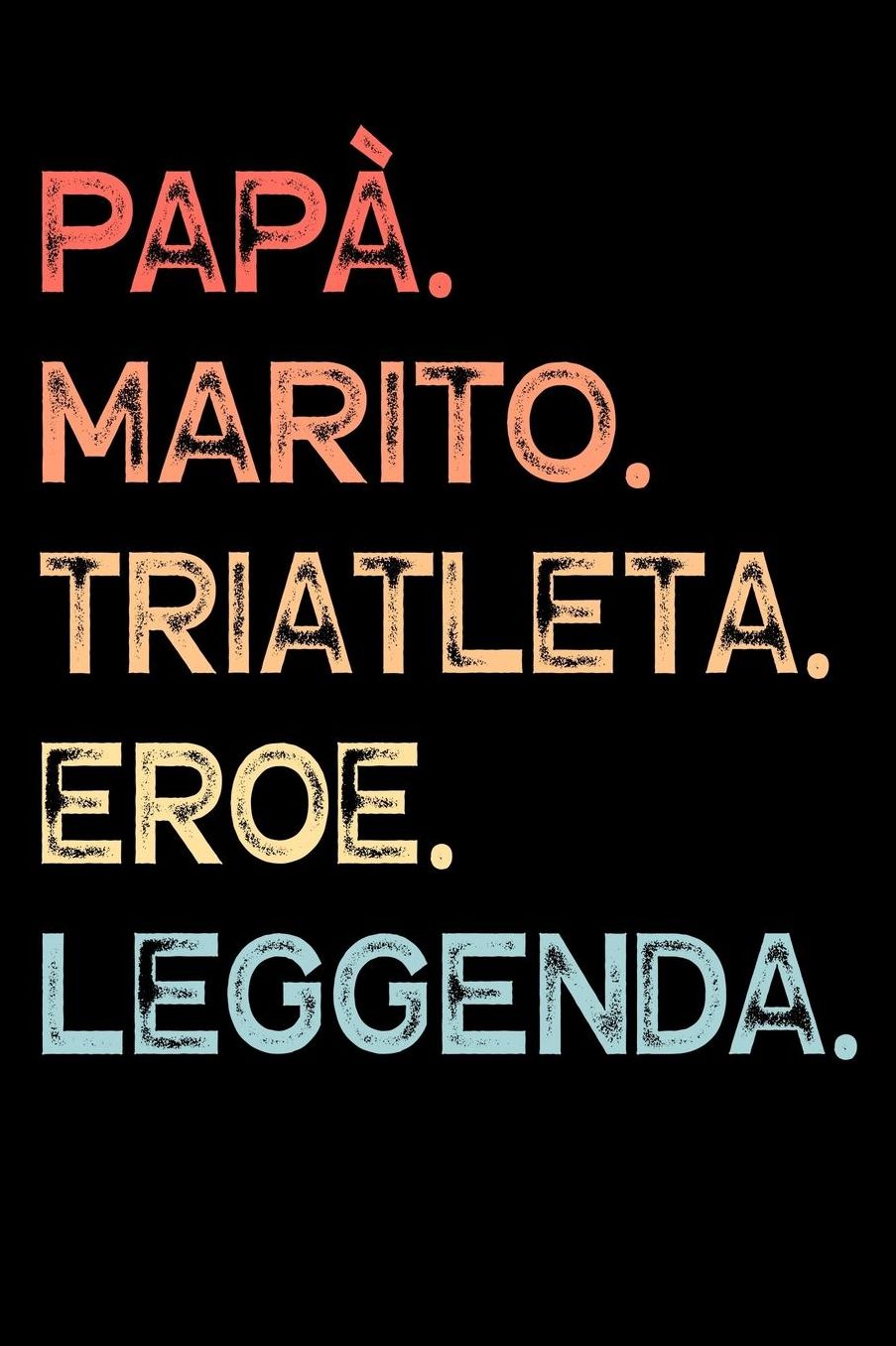 Papï¿½. Marito. Triatleta. Eroe. Leggenda.: Calendario Organizzatore Calendario Settimanale per Papï¿½ Uomini Festa del papï¿½ Compleanno Festa del papï¿½ Festa delle nozze di Natale per i mariti dei padri 110 Pagine per 52 Settimane