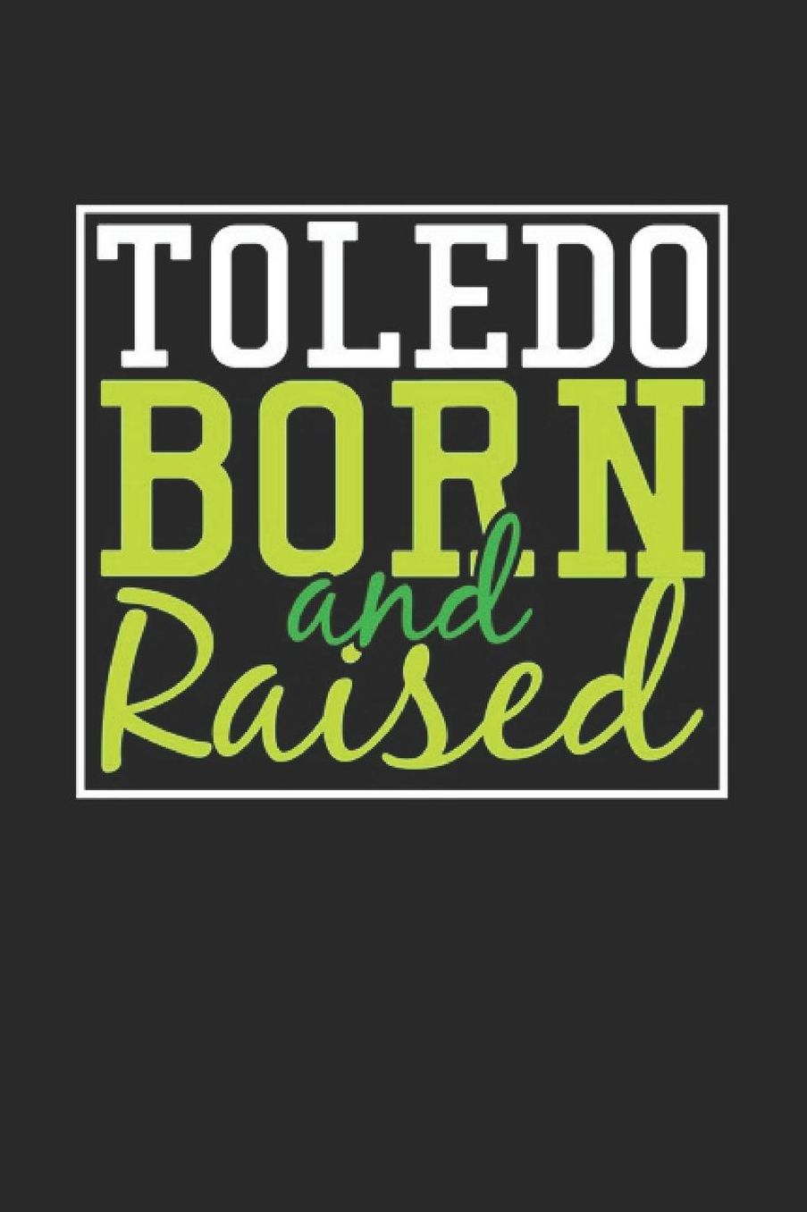 Toledo Born And Raised: Toledo Notebook Toledo Vacation Journal 110 Blank Paper Pages 6 x 9 Handlettering Diary I Logbook Toledo Buch