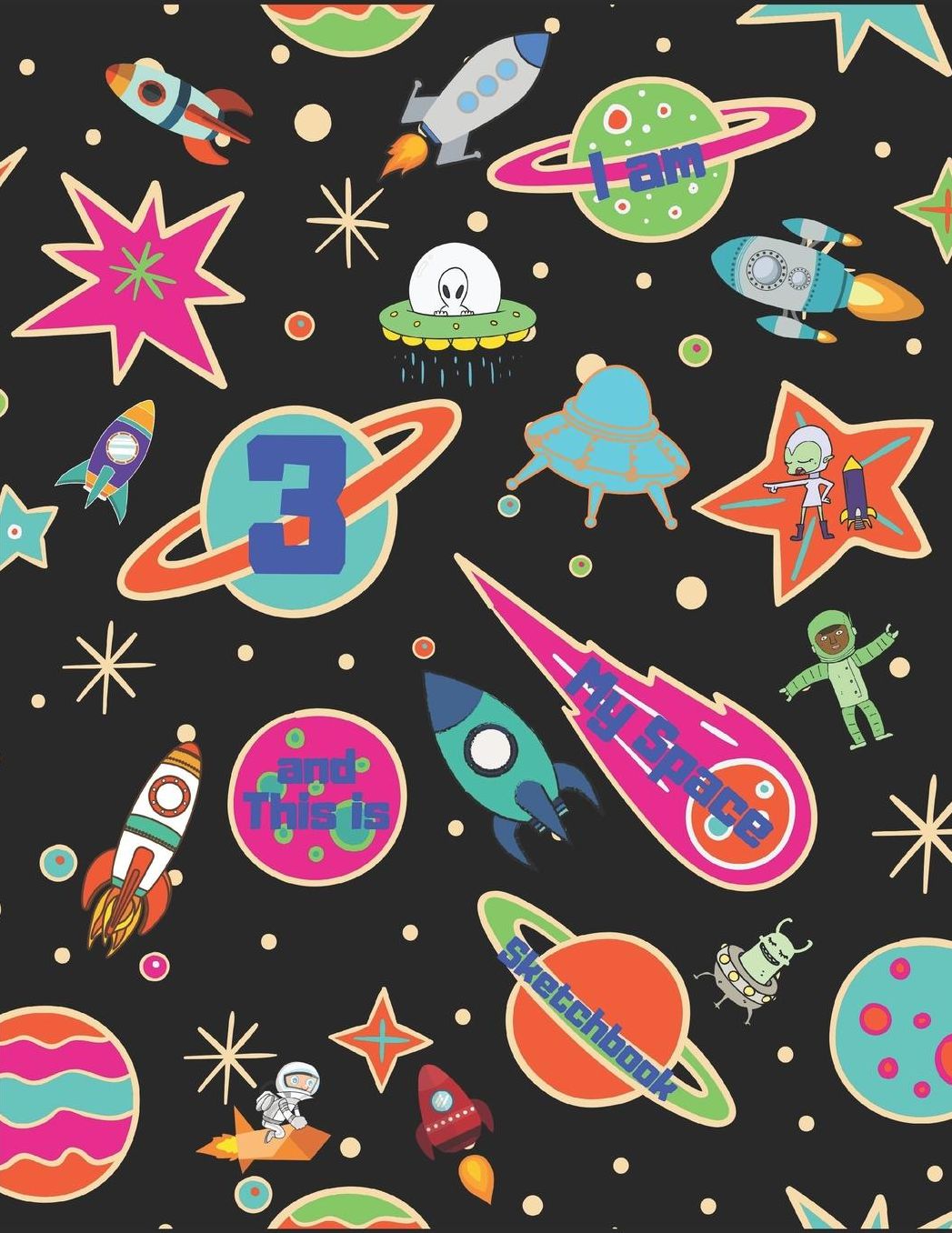 I am 3 and This is My Space Sketchbook: Space Themed Sketchbook for Three Year Old Kids Who Loves Outer Space, Fun Sketch Pages with Planets Spaceships and Aliens for Hours of Drawing and Sketching with Colored Pencils
