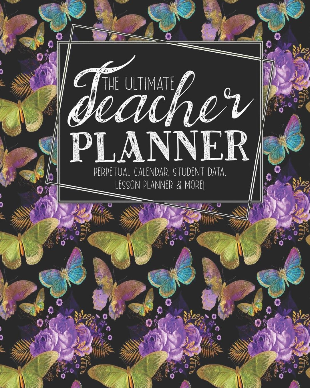 The Ultimate Teacher Planner Perpetual Calendar, Student Data, Lesson Planner & More: Butterfly School Education Academic Planner Teacher Record Book Class Student Records Checklist Progress Report Action Plan Organizer Gift Floral