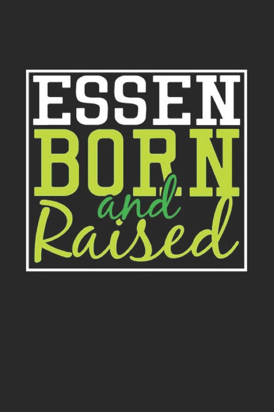 Essen Born And Raised: Essen Notebook Essen Vacation Journal 110 Blank Paper Pages 6 x 9 Handlettering Diary I Logbook Essen Buch