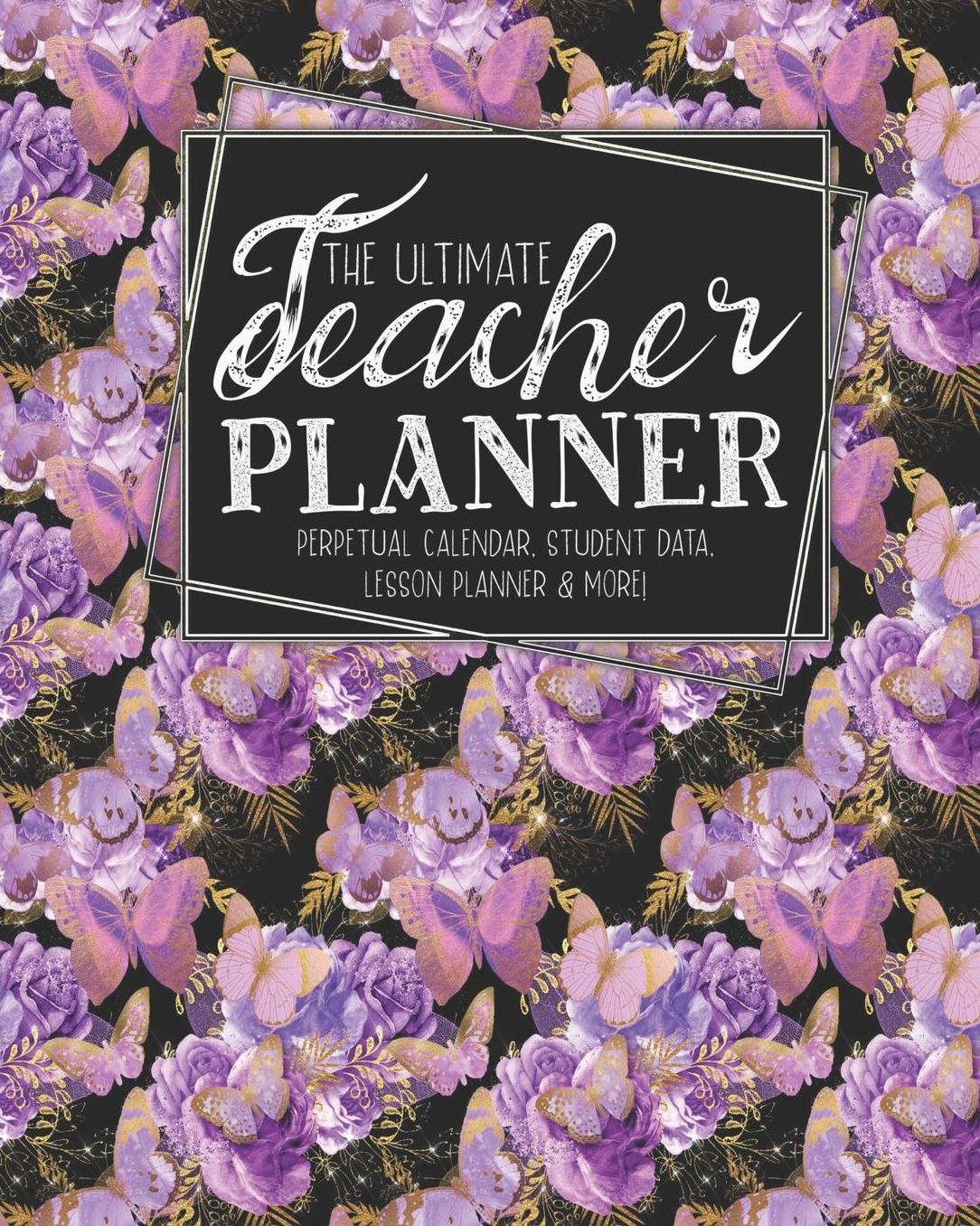 The Ultimate Teacher Planner Perpetual Calendar, Student Data, Lesson Planner & More: Butterfly School Education Academic Planner Teacher Record Book Class Student Records Checklist Progress Report Action Plan Organizer Gift Floral