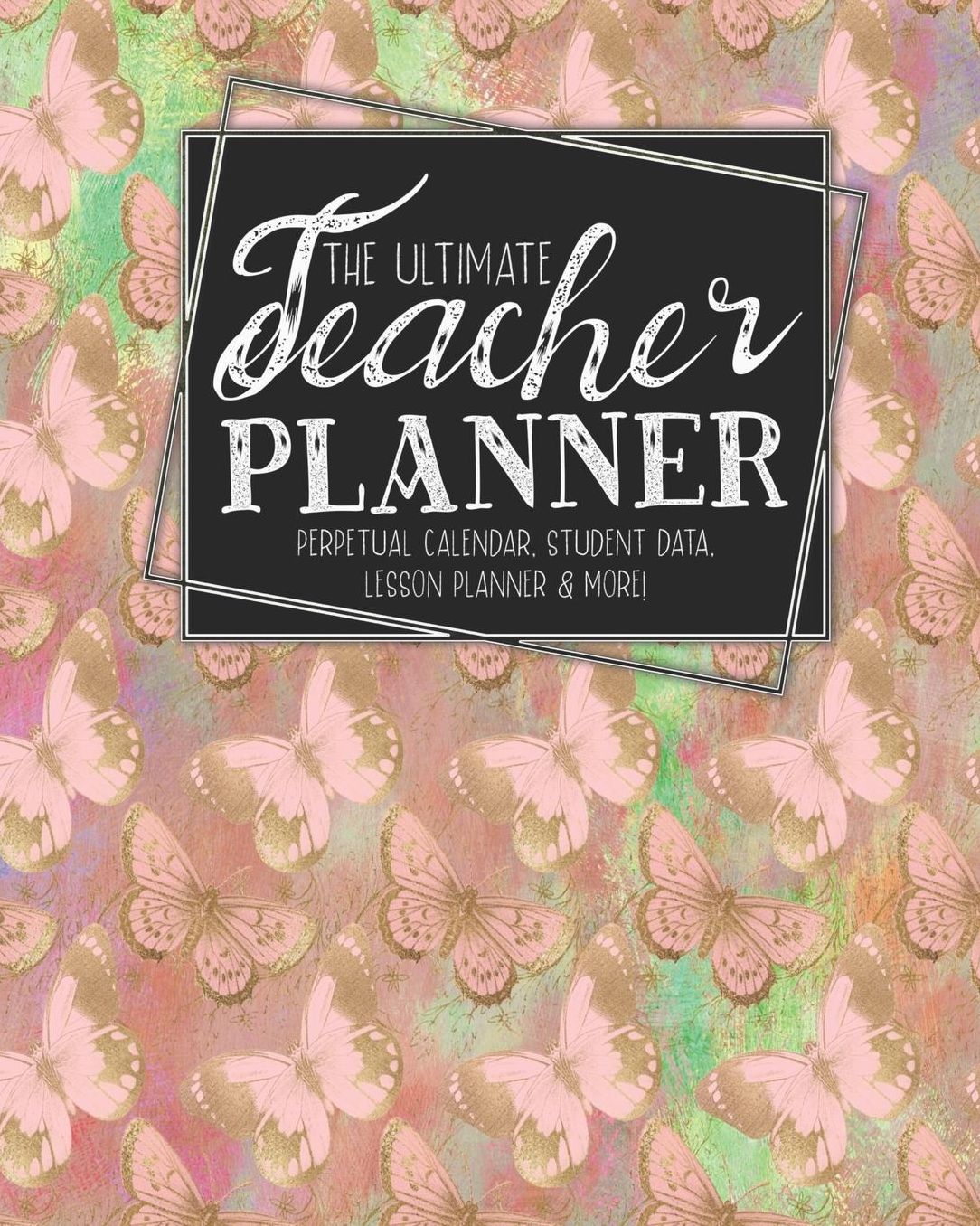 The Ultimate Teacher Planner Perpetual Calendar, Student Data, Lesson Planner & More: Butterfly School Education Academic Planner Teacher Record Book Class Student Records Checklist Progress Report Action Plan Organizer Gift Floral