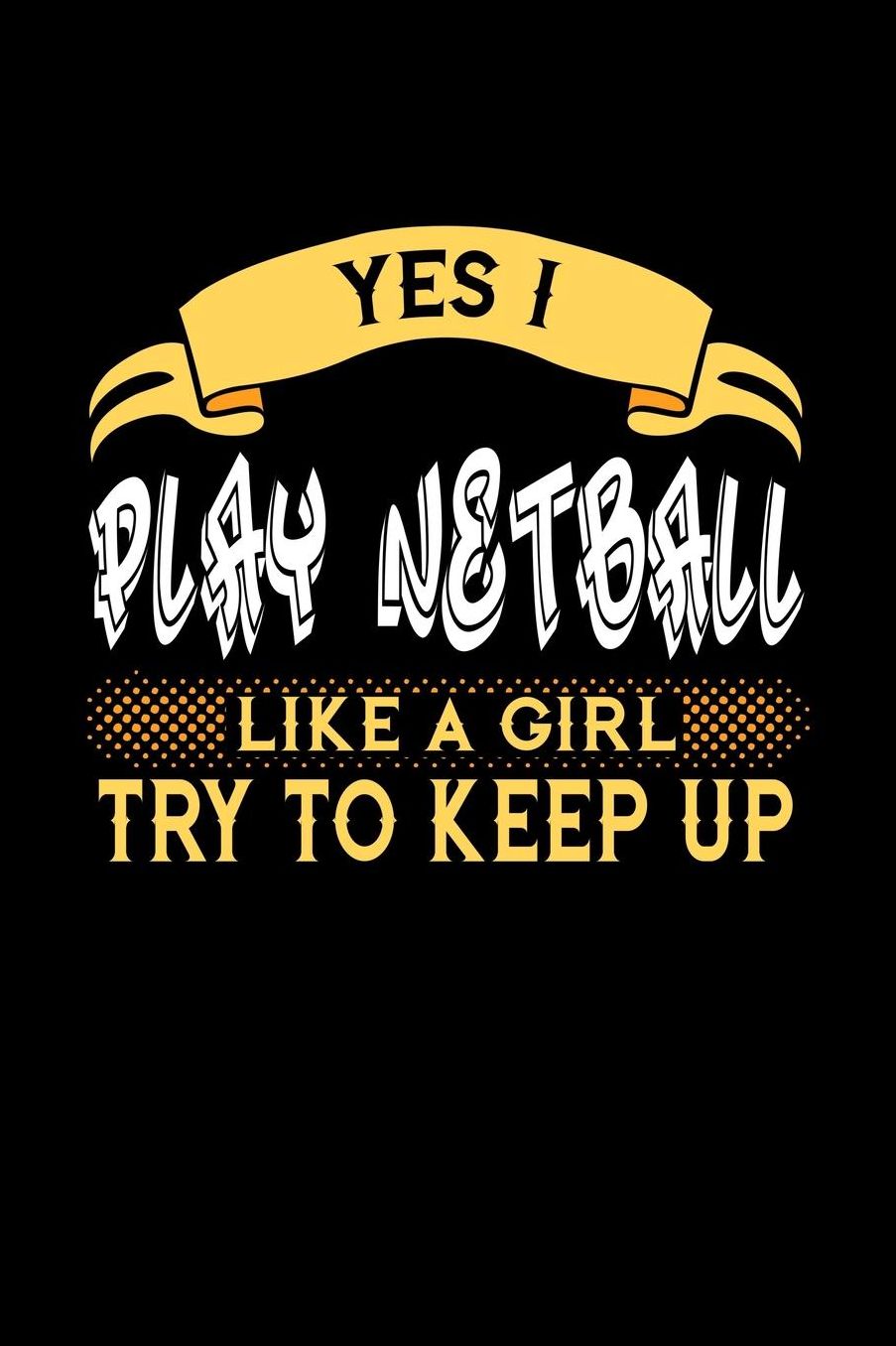 Yes I Play Netball Like a Girl Try to Keep Up: 6x9 inches blank notebook, 120 Pages, Composition Book and Journal, perfect gift idea for girls like your daughter, sister or girlfriend who loves to play Netball