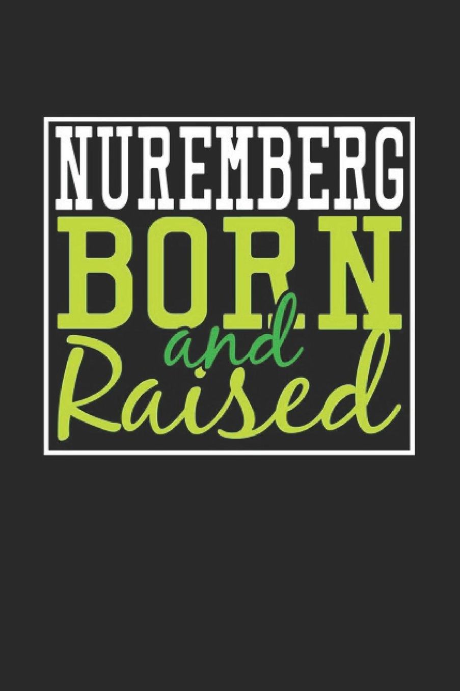 Nuremberg Born And Raised: Nuremberg Notebook Nuremberg Vacation Journal 110 Blank Paper Pages 6 x 9 Handlettering Diary I Logbook Nuremberg Buch