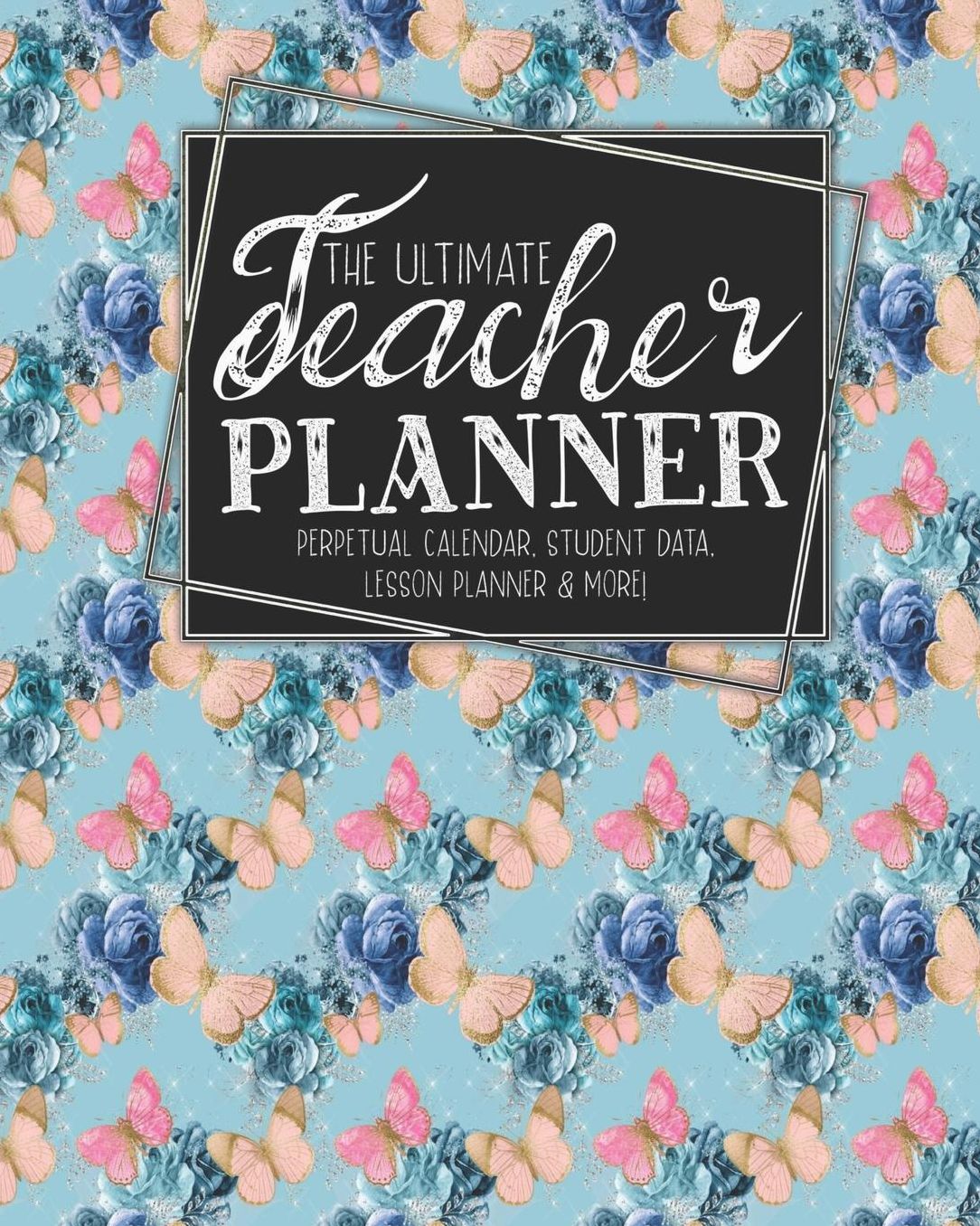 The Ultimate Teacher Planner Perpetual Calendar, Student Data, Lesson Planner & More: Butterfly School Education Academic Planner Teacher Record Book Class Student Records Checklist Progress Report Action Plan Organizer Gift Floral