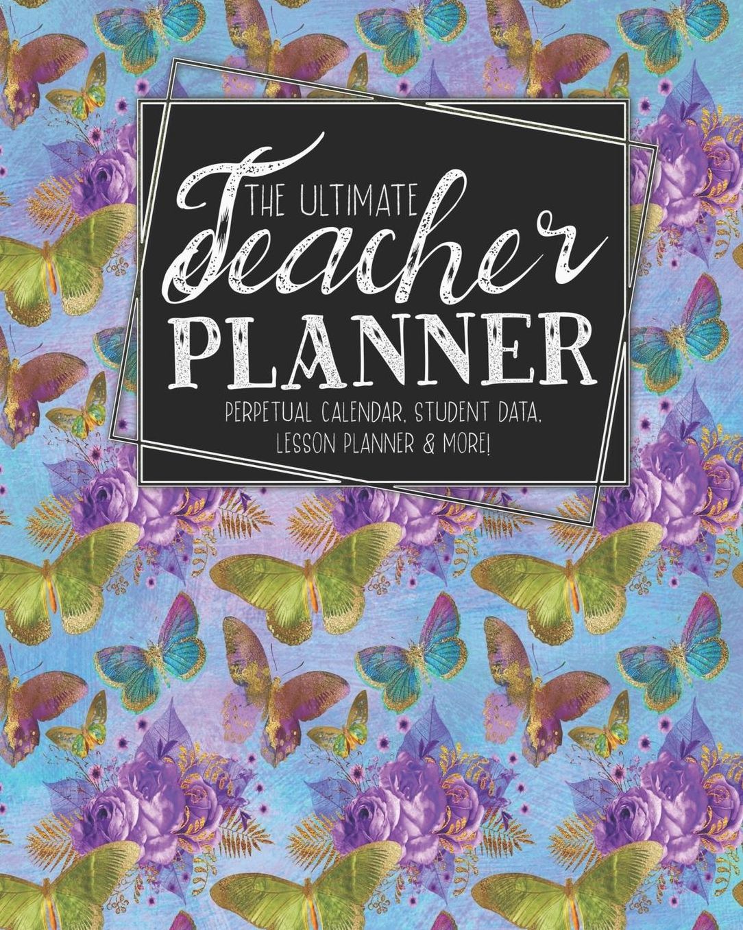 The Ultimate Teacher Planner Perpetual Calendar, Student Data, Lesson Planner & More: Butterfly School Education Academic Planner Teacher Record Book Class Student Records Checklist Progress Report Action Plan Organizer Gift Floral