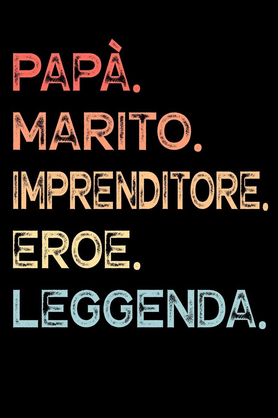 Papï¿½. Marito. Imprenditore. Eroe. Leggenda.: Calendario Organizzatore Calendario Settimanale per Papï¿½ Uomini Festa del papï¿½ Compleanno Festa del papï¿½ Festa delle nozze di Natale per i mariti dei padri 110 Pagine per 52 Settimane