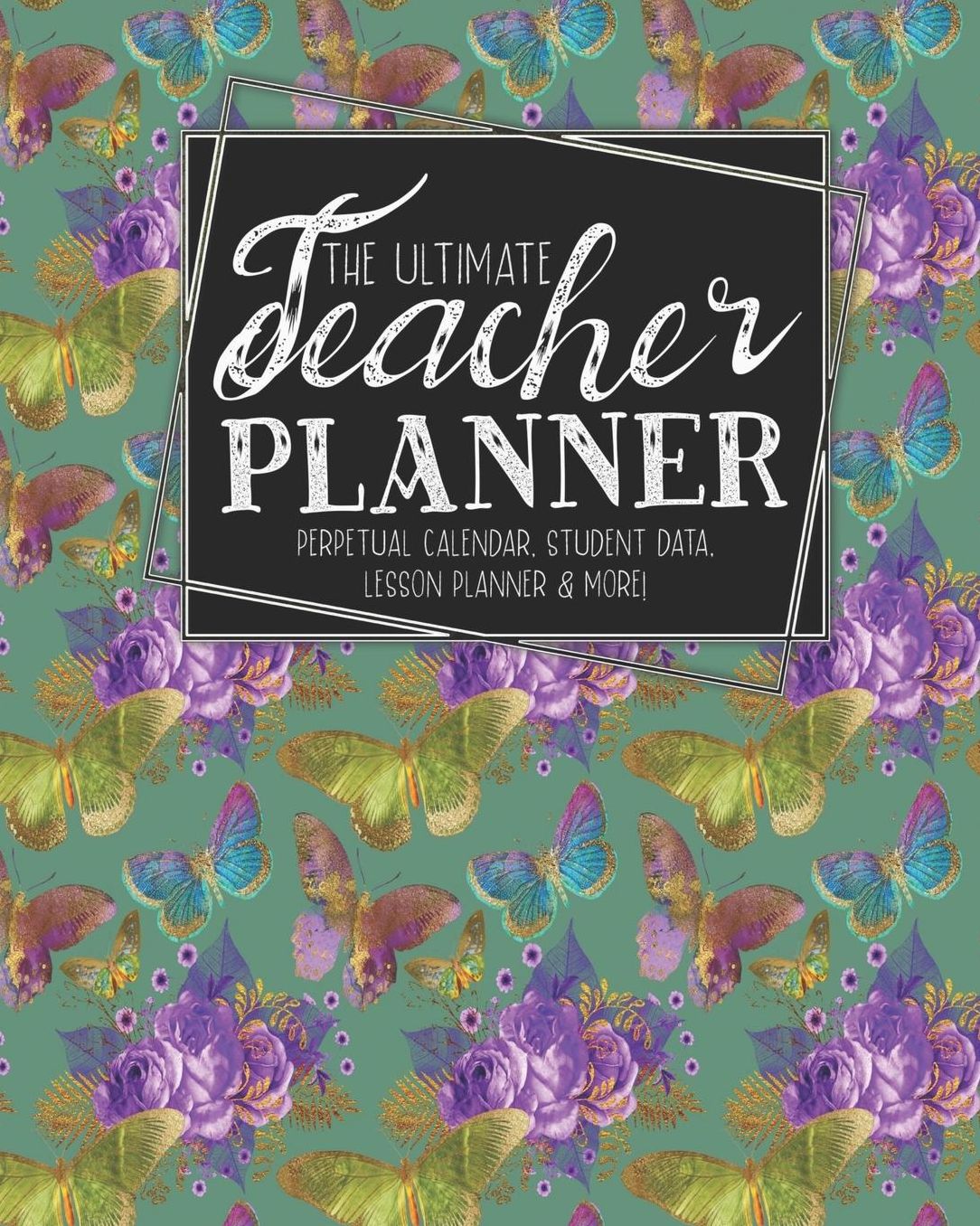 The Ultimate Teacher Planner Perpetual Calendar, Student Data, Lesson Planner & More: Butterfly School Education Academic Planner Teacher Record Book Class Student Records Checklist Progress Report Action Plan Organizer Gift Floral
