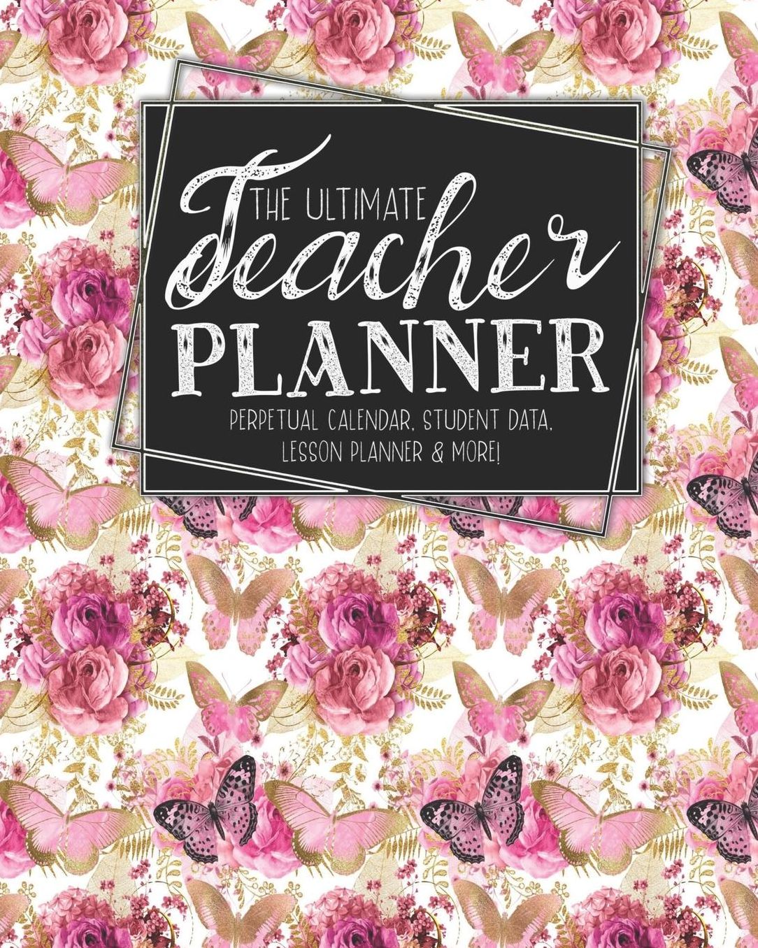 The Ultimate Teacher Planner Perpetual Calendar, Student Data, Lesson Planner & More: Butterfly School Education Academic Planner Teacher Record Book Class Student Records Checklist Progress Report Action Plan Organizer Gift Floral
