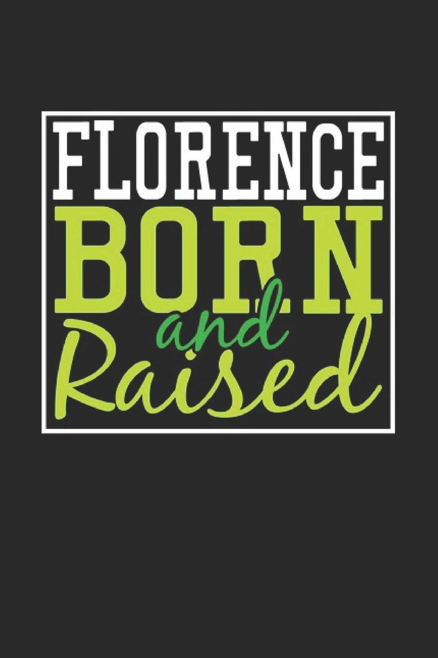 Florence Born And Raised: Florence Notebook Florence Vacation Journal 110 Blank Paper Pages 6 x 9 Handlettering Diary I Logbook Florence Buch