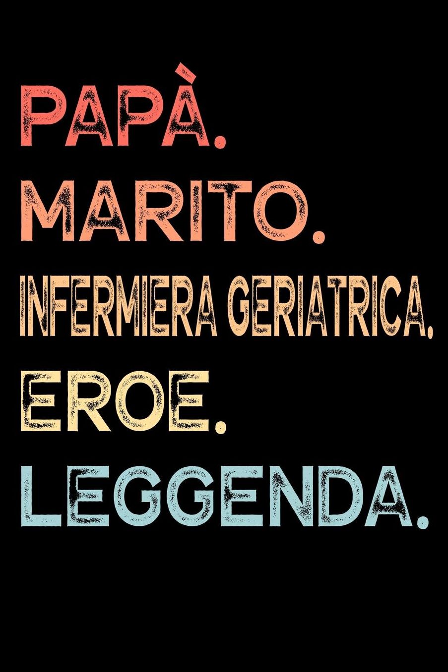 Papï¿½. Marito. Infermiera Geriatrica. Eroe. Leggenda.: Calendario Organizzatore Calendario Settimanale per Papï¿½ Uomini Festa del papï¿½ Compleanno Festa del papï¿½ Festa delle nozze di Natale per i mariti dei padri 110 Pagine per 52 Settimane
