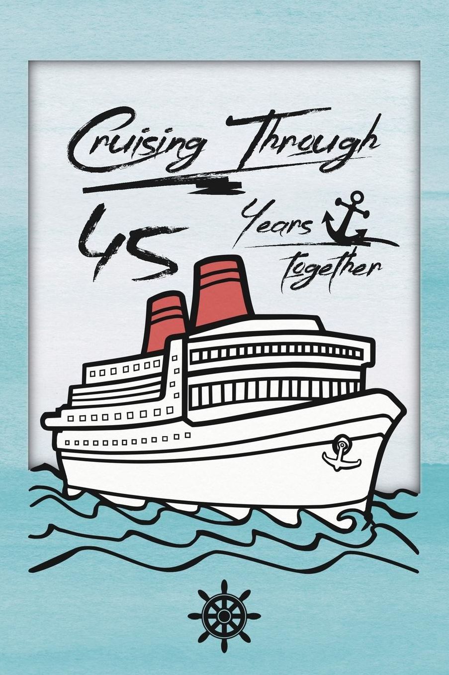 45th Anniversary Cruise Journal: Lined Journal / Notebook - Romantic 45 Year Wedding Anniversary Celebration Gift - Fun and Practical Alternative to a Card - Cruise Theme Gifts for Men and Women