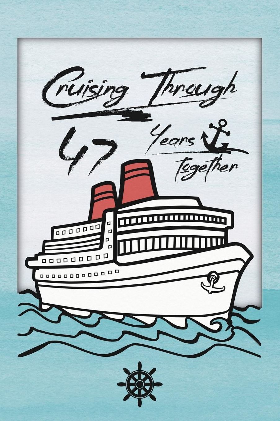 47th Anniversary Cruise Journal: Lined Journal / Notebook - Romantic 47 Year Wedding Anniversary Celebration Gift - Fun and Practical Alternative to a Card - Cruise Theme Gifts for Men and Women