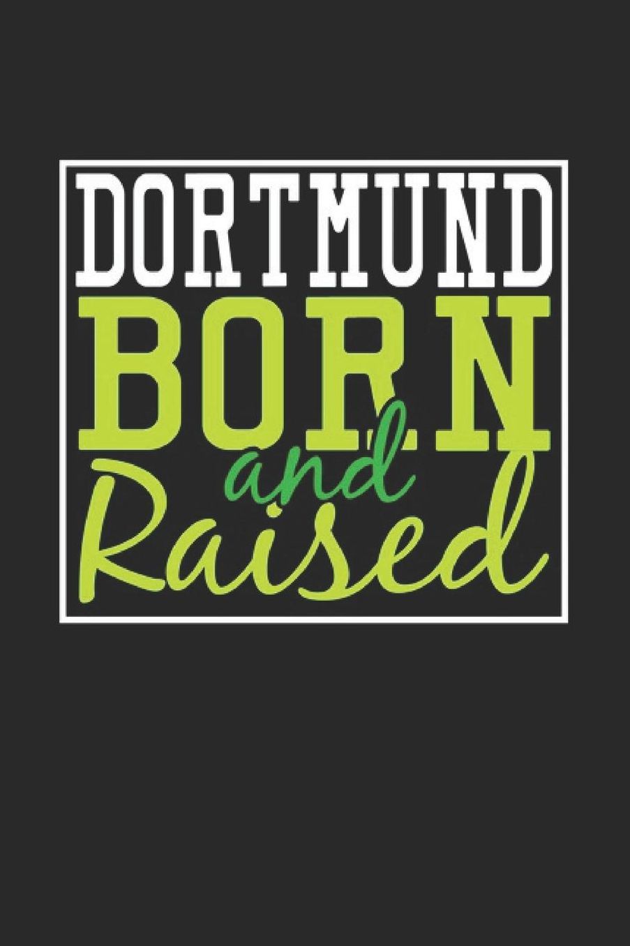 Dortmund Born And Raised: Dortmund Notebook Dortmund Vacation Journal 110 Blank Paper Pages 6 x 9 Handlettering Diary I Logbook Dortmund Buch