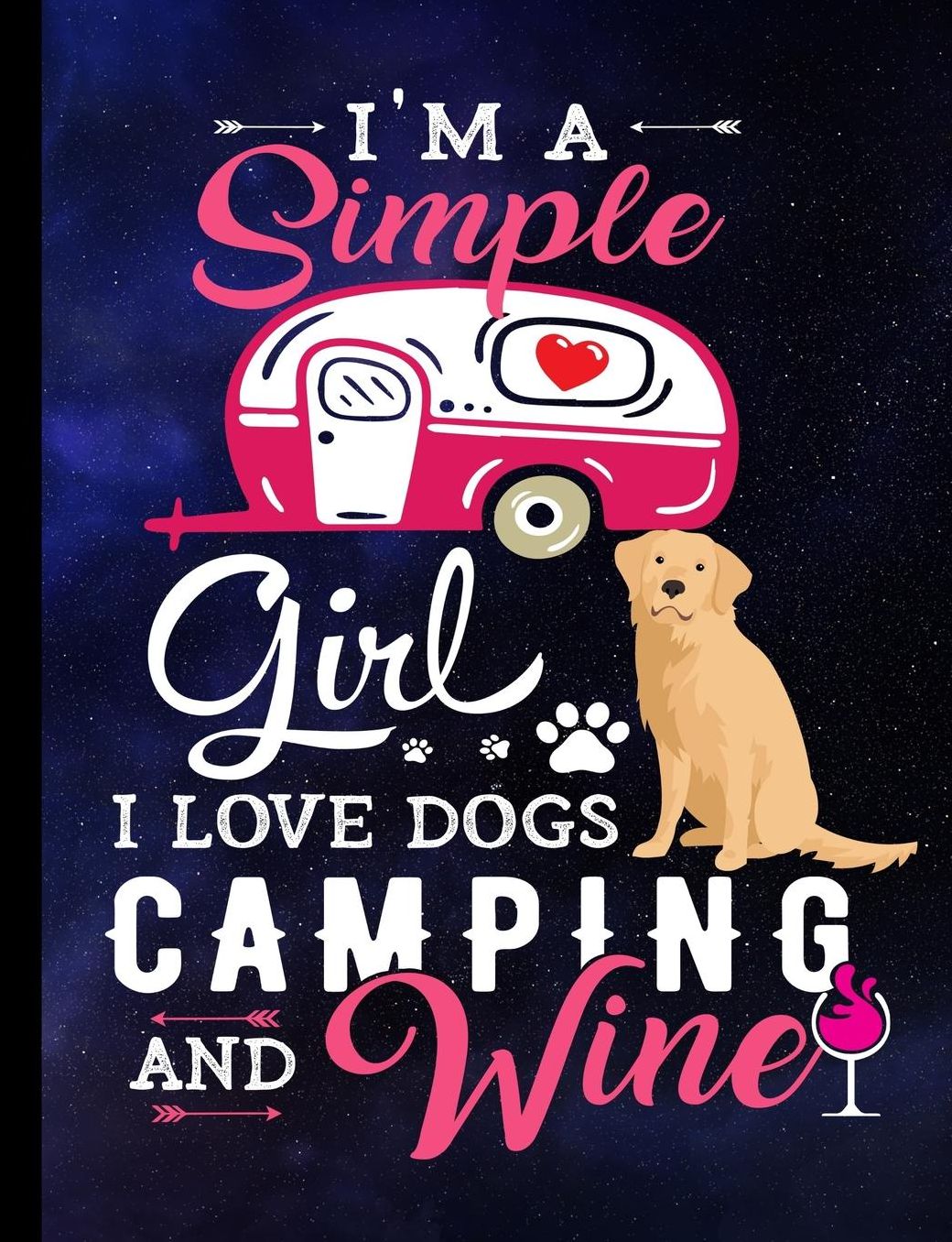 I'm A Simple Girl I Love Dogs Camping And Wine: Golden Retriever Dog Notebook 100 Pages Wide Ruled Paper