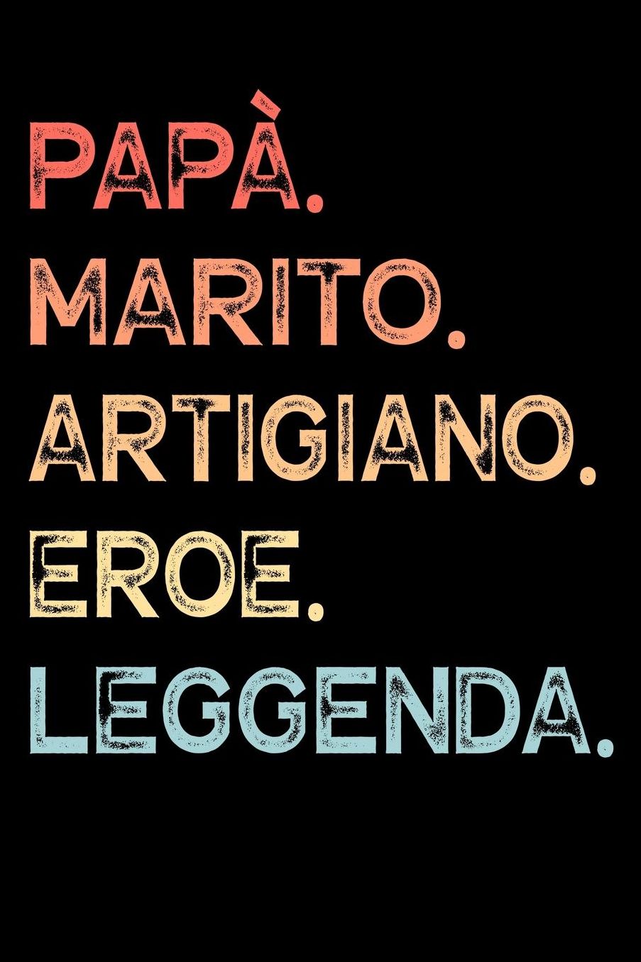 Papï¿½. Marito. Artigiano. Eroe. Leggenda.: Calendario Organizzatore Calendario Settimanale per Papï¿½ Uomini Festa del papï¿½ Compleanno Festa del papï¿½ Festa delle nozze di Natale per i mariti dei padri 110 Pagine per 52 Settimane
