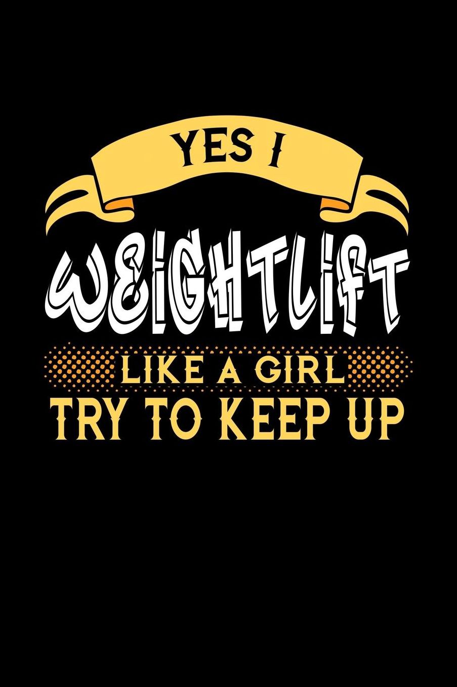 Yes I Weightlift Like a Girl Try to Keep Up: 6x9 inches college ruled notebook, 120 Pages, Composition Book and Journal, perfect gift idea for girls like your daughter, sister or girlfriend who loves to Weightlift