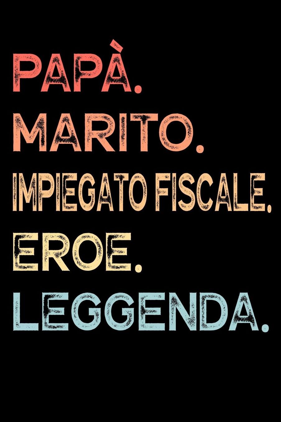 Papï¿½. Marito. Impiegato Fiscale. Eroe. Leggenda.: Calendario Organizzatore Calendario Settimanale per Papï¿½ Uomini Festa del papï¿½ Compleanno Festa del papï¿½ Festa delle nozze di Natale per i mariti dei padri 110 Pagine per 52 Settimane