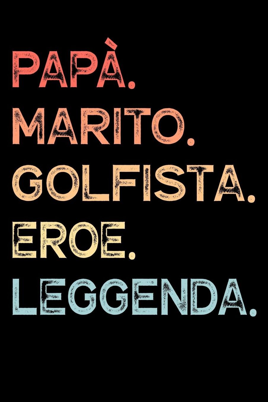 Papï¿½. Marito. Golfista. Eroe. Leggenda.: Calendario Organizzatore Calendario Settimanale per Papï¿½ Uomini Festa del papï¿½ Compleanno Festa del papï¿½ Festa delle nozze di Natale per i mariti dei padri 110 Pagine per 52 Settimane