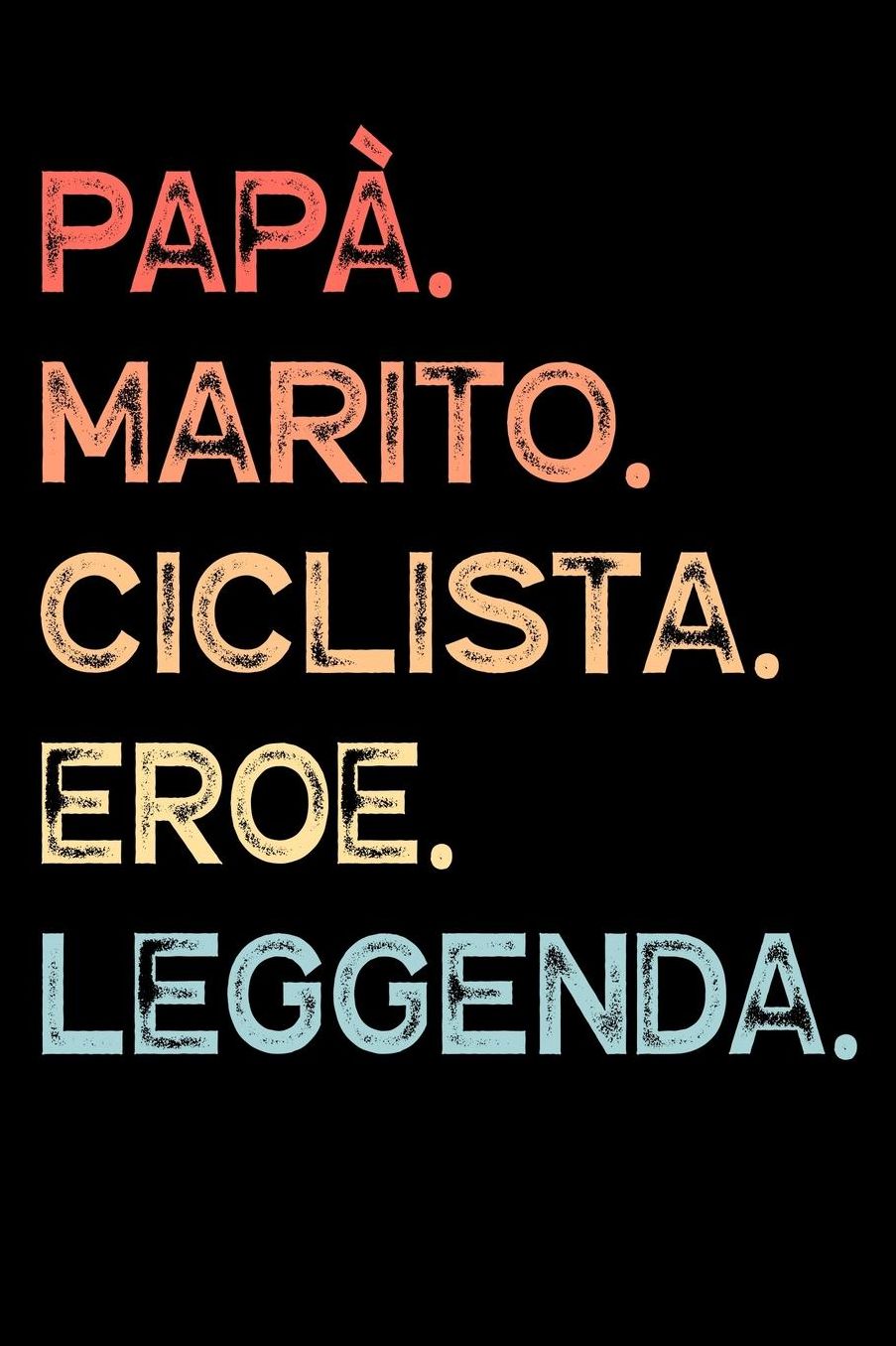 Papï¿½. Marito. Ciclista. Eroe. Leggenda.: Calendario Organizzatore Calendario Settimanale per Papï¿½ Uomini Festa del papï¿½ Compleanno Festa del papï¿½ Festa delle nozze di Natale per i mariti dei padri 110 Pagine per 52 Settimane