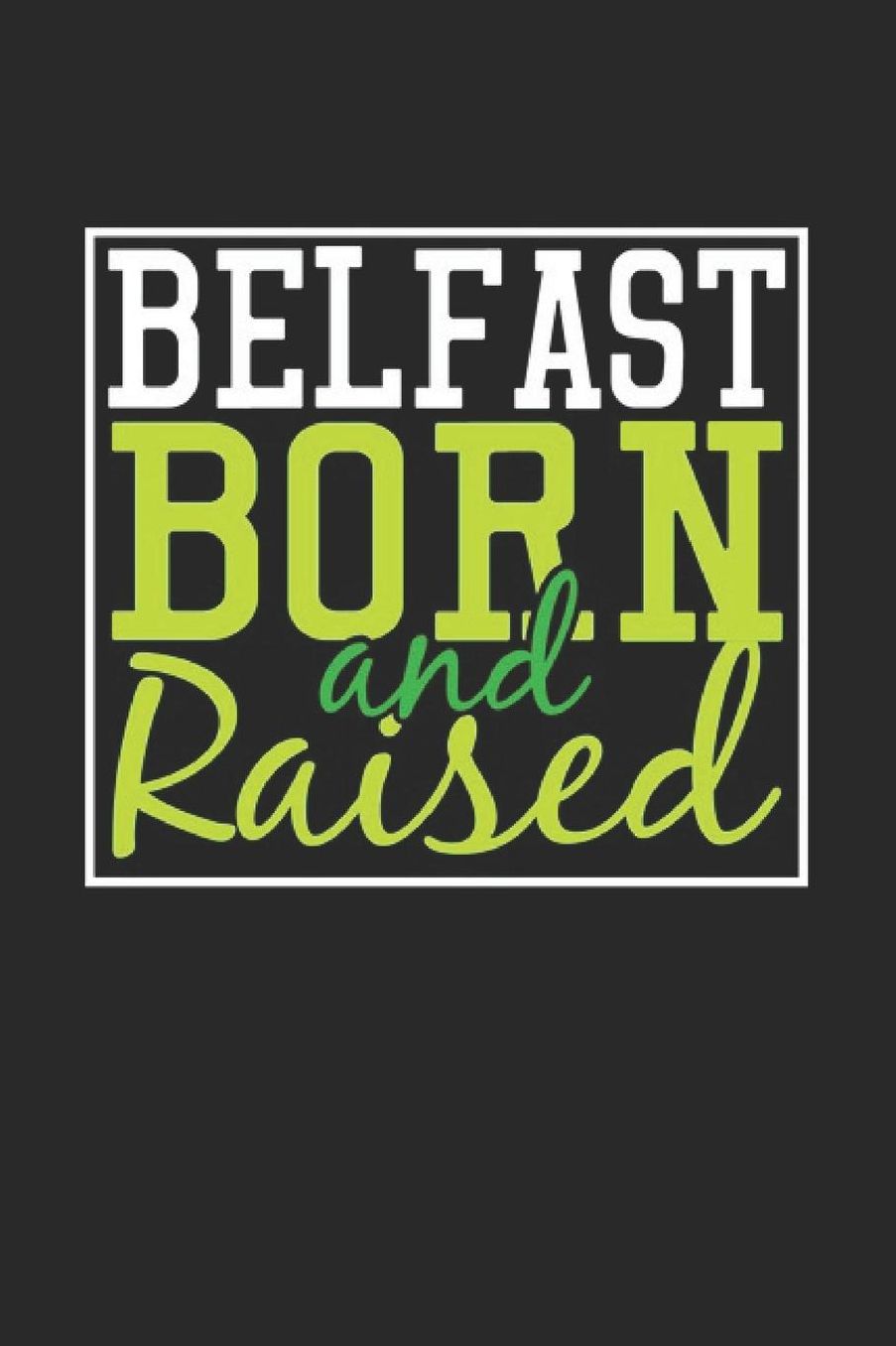 Belfast Born And Raised: Belfast Notebook Belfast Vacation Journal 110 Blank Paper Pages 6 x 9 Handlettering Diary I Logbook Belfast Buch