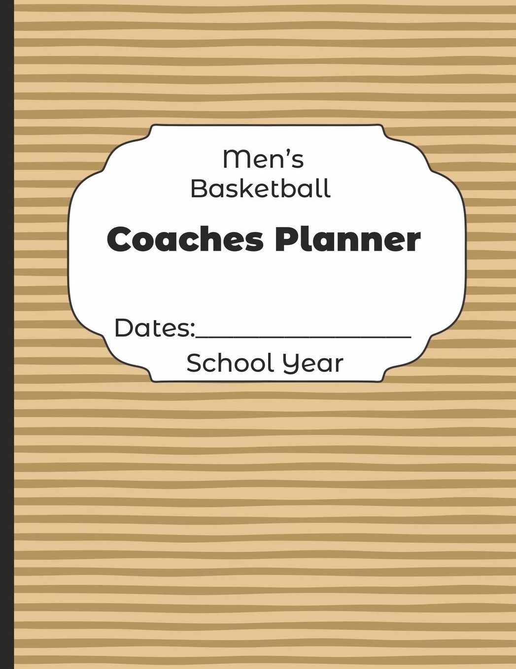 Mens Basketball Coaches Planner Dates: School Year: Undated Coach Schedule Organizer For Teaching Fundamentals Practice Drills, Strategies, Offense Defense Skills, Development Training and Leadership Program