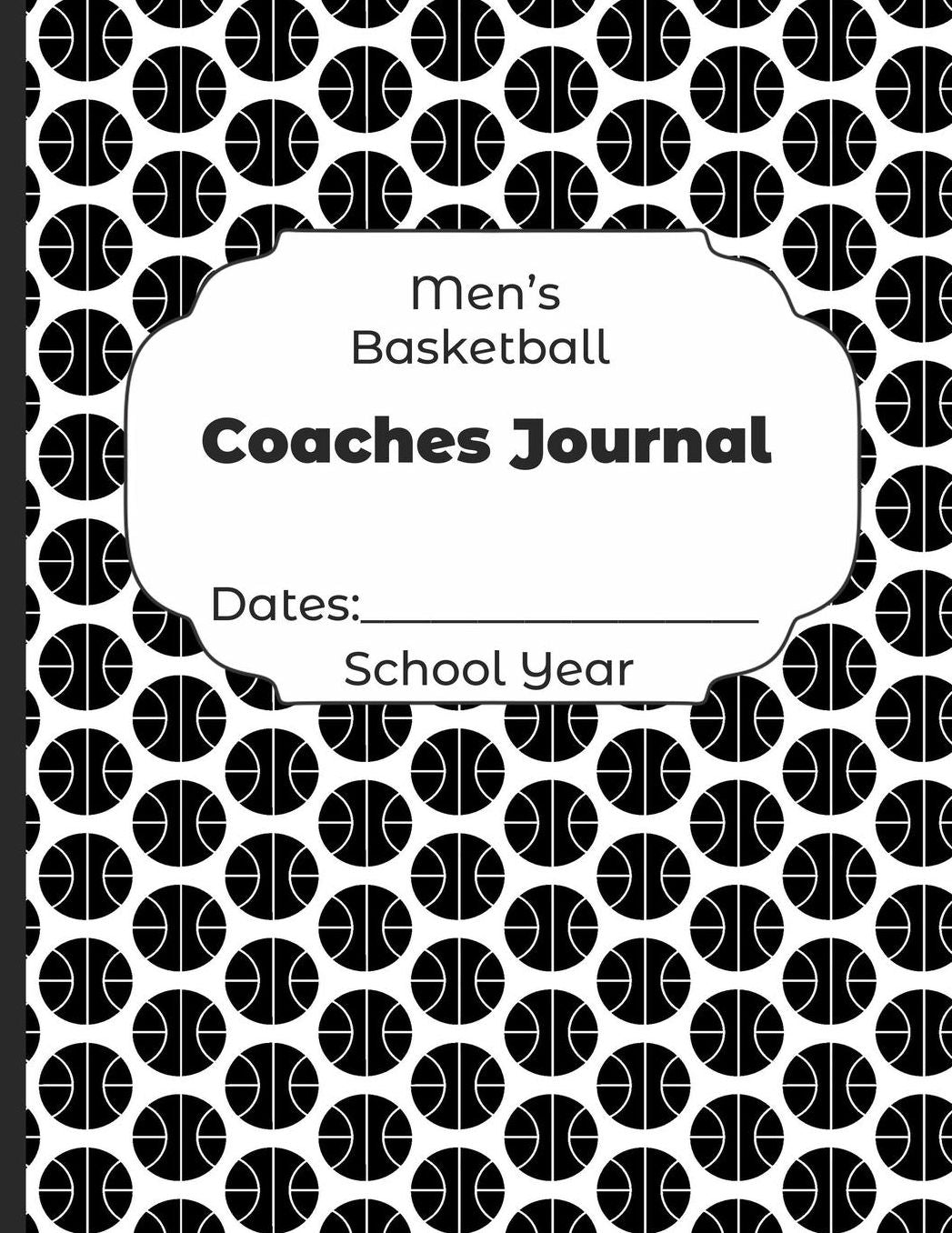 Mens Basketball Coaches Journal Dates: School Year: Undated Coach Schedule Organizer For Teaching Fundamentals Practice Drills, Strategies, Offense Defense Skills, Development Training and Leadership Program