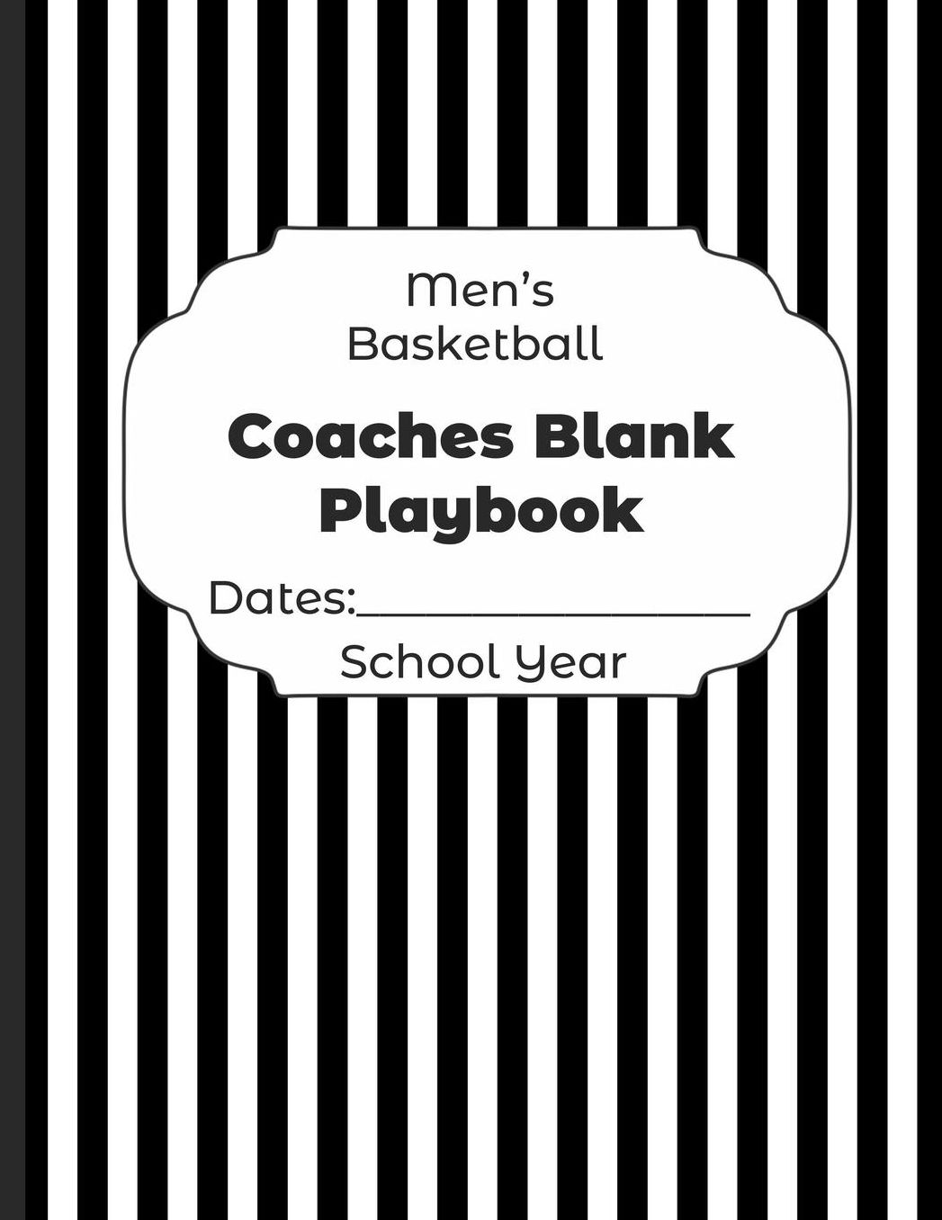 Mens Basketball Coaches Blank Playbook Dates: School Year: Undated Coach Schedule Organizer For Teaching Fundamentals Practice Drills, Strategies, Offense Defense Skills, Development Training and Leadership Program