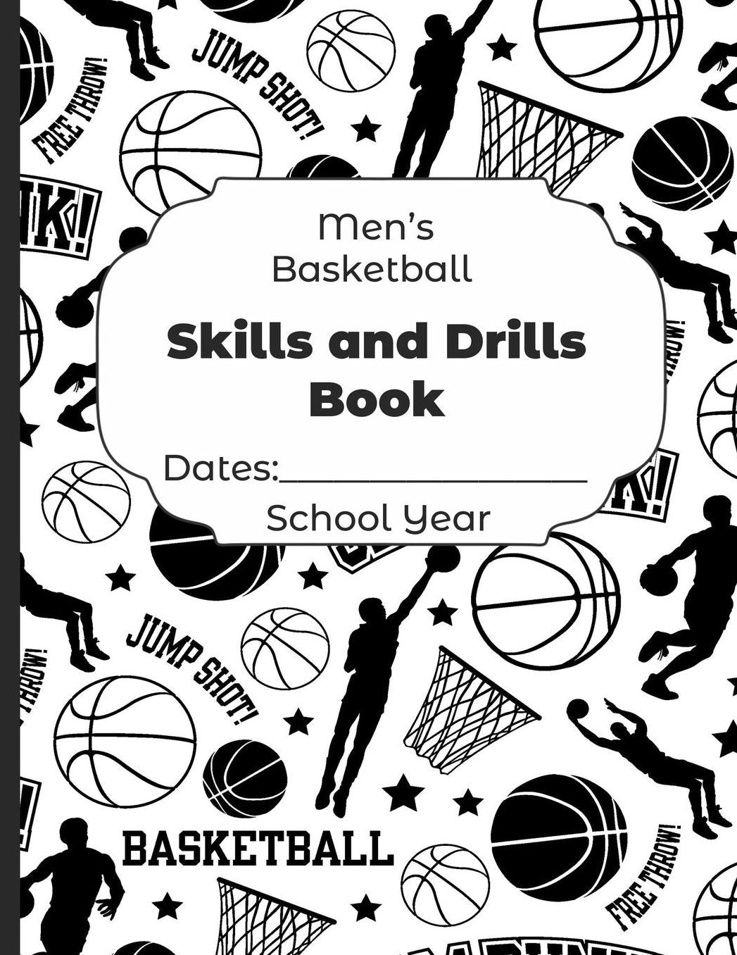 Mens Basketball Skills and Drills Book Dates: School Year: Undated Coach Schedule Organizer For Teaching Fundamentals Practice Drills, Strategies, Offense Defense Skills, Development Training and Leadership Program