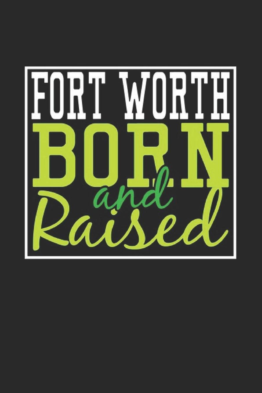 Fort Worth Born And Raised: Fort Worth Notebook Fort Worth Vacation Journal 110 Blank Paper Pages 6 x 9 Handlettering Diary I Logbook Fort Worth Buch