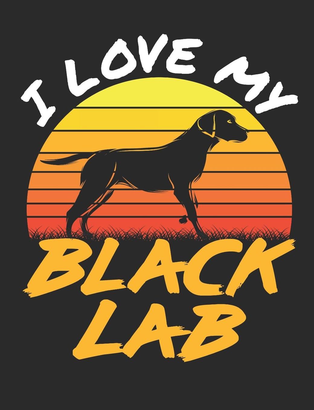 I Love My Black Lab: Labrador Retriever Journal, Blank Lined Paperback Notebook For Black Lab Dog Lover, 150 pages, college ruled
