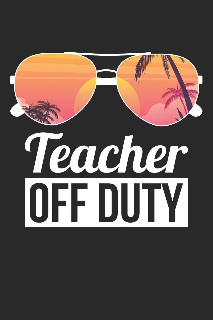 Teacher Notebook - Funny Last Day of School Teacher Off Duty - Teacher Journal: Medium College-Ruled Journey Diary, 110 page, Lined, 6x9 (15.2 x 22.9 cm)