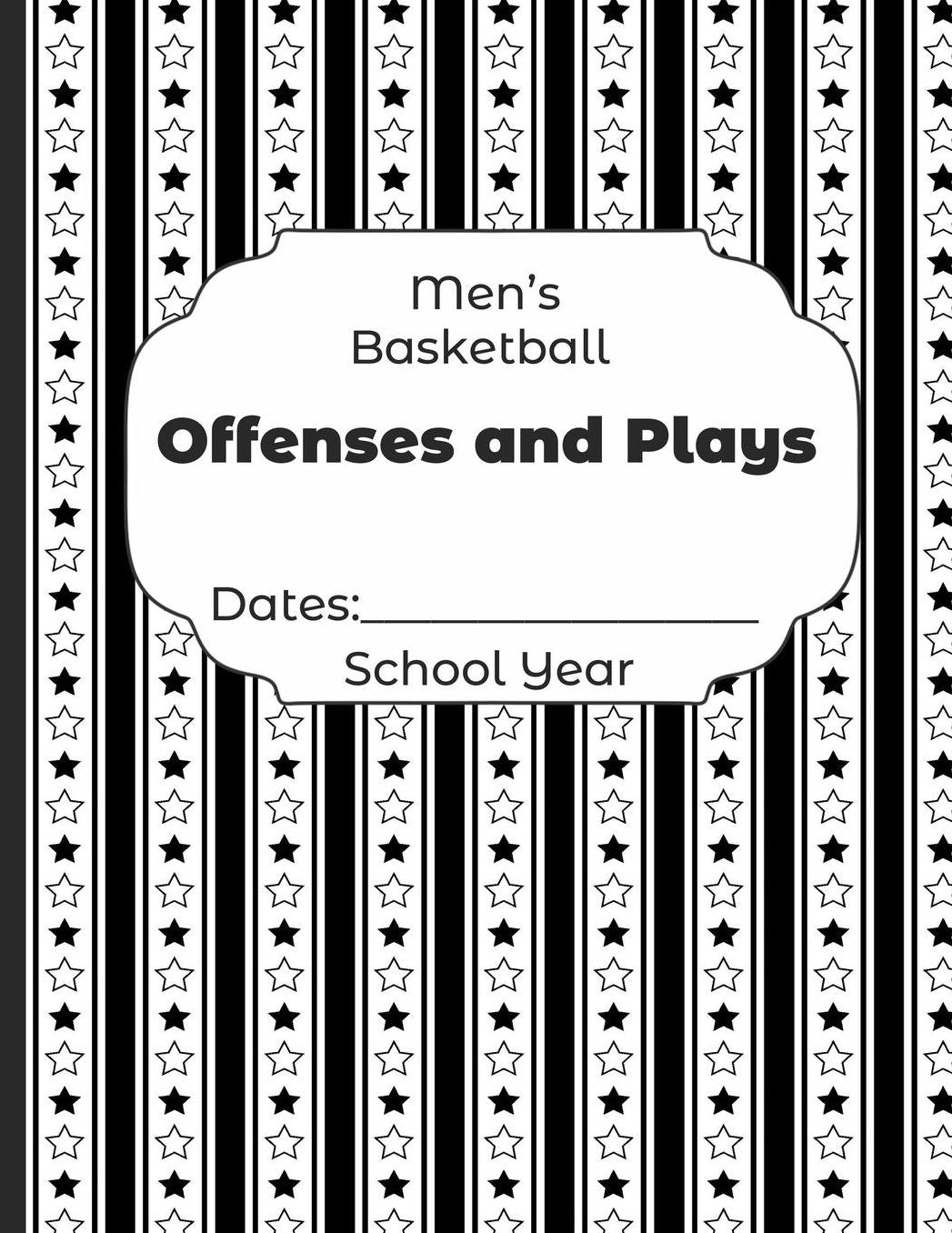 Mens Basketball Offenses and Plays Dates: School Year: Undated Coach Schedule Organizer For Teaching Fundamentals Practice Drills, Strategies, Offense Defense Skills, Development Training and Leadership Program