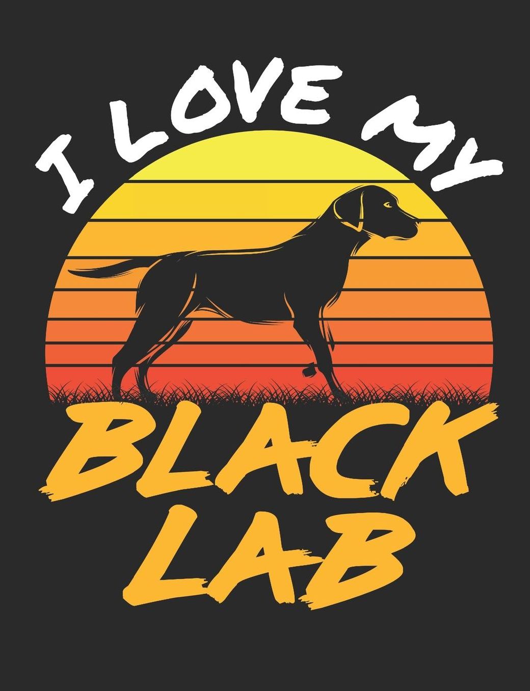 I Love My Black Lab: Labrador Retriever Notebook, Blank Composition Book For Black Lab Dog Lover, 150 pages, college ruled