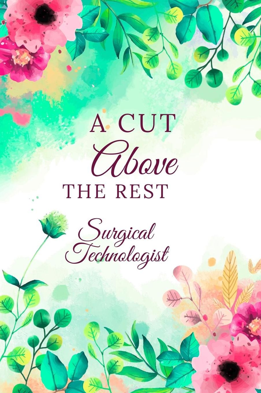 A Cut Above The Rest Surgical Technologist: Surgical Technologist Journal, Surgical Technologist Gifts, Surgical Tech Appreciation Gifts, Gifts For Surgical Technicians (6 x 9 Lined Notebook, 120 pages)
