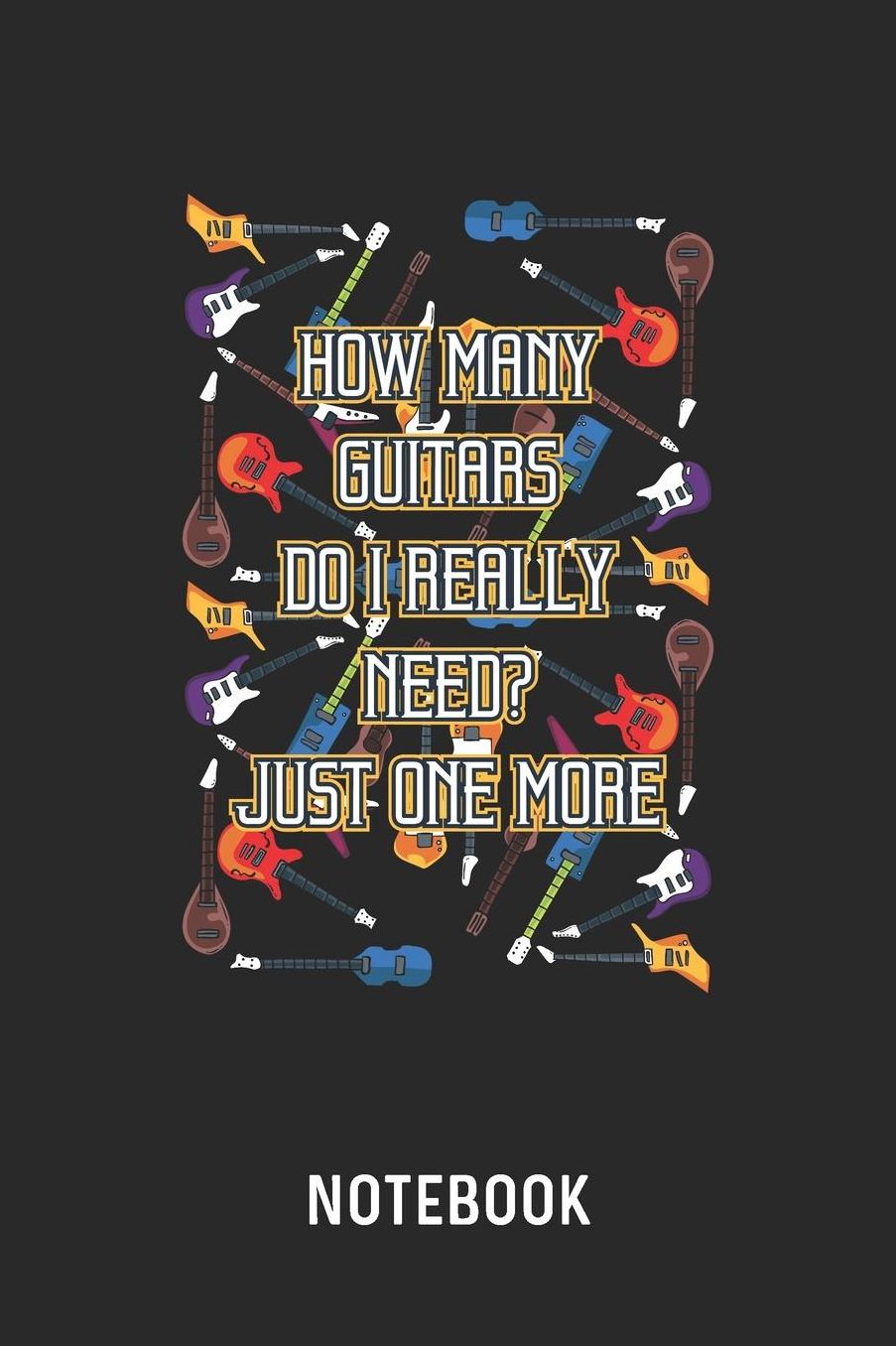 How Many Guitars Do I Really Need? Just One More Notebook: Blank & Lined Guitar Addiction Journal (6 x 9) For Every Bassist And Guitarist