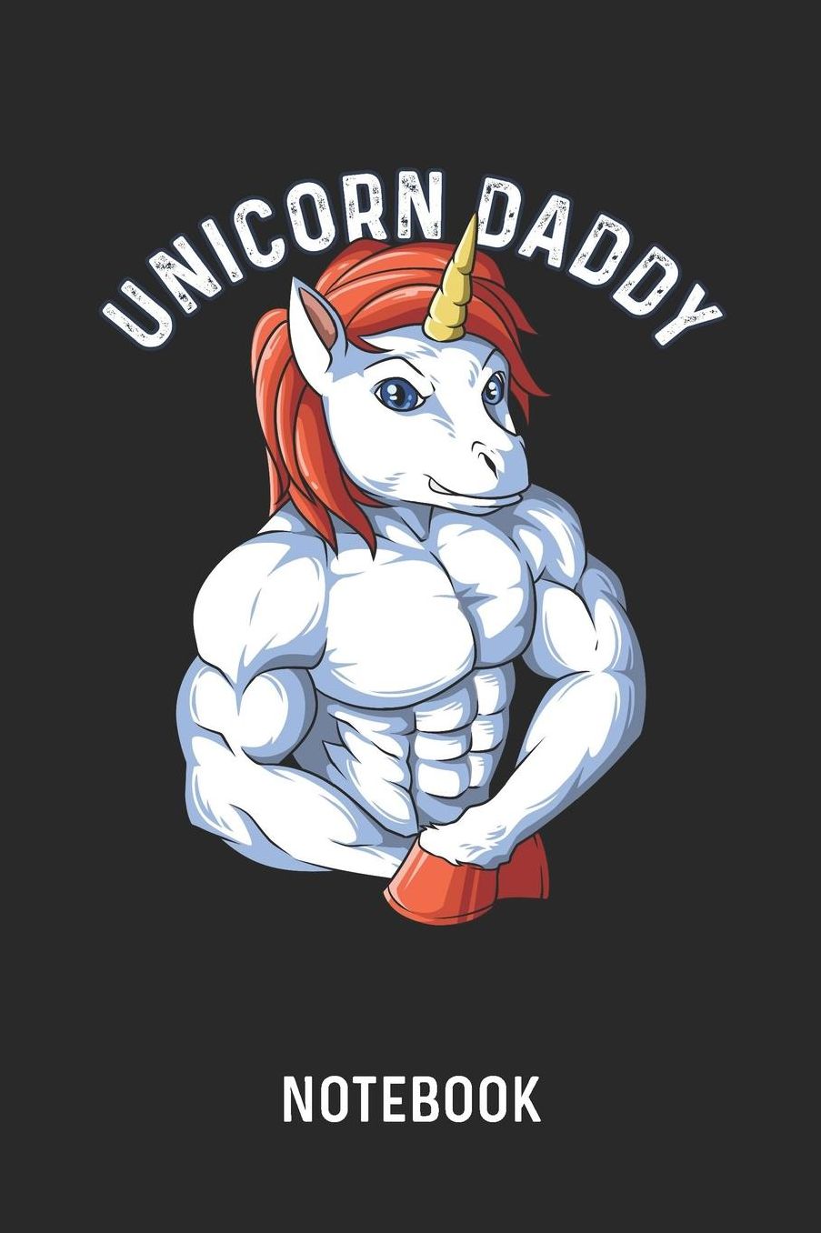 Unicorn Daddy Notebook: Blank & Lined Fitness Dad Journal (6 x 9) For Every Bodybuilder And Weightlifter