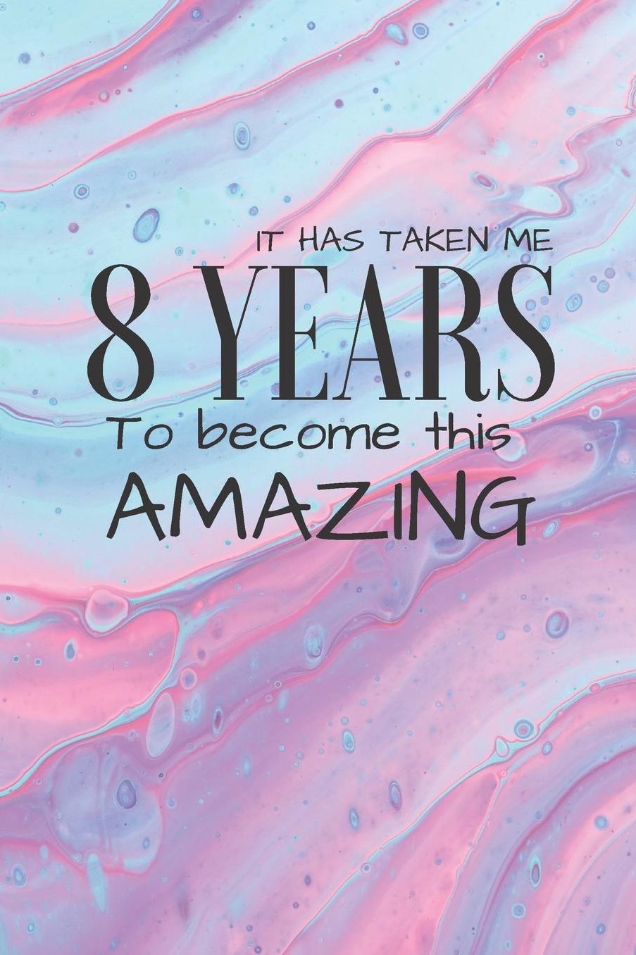 Notebook: It's Taken Me 8 Years To Become This Amazing: 6 x 9 with 110 pages to SKETCH AND WRITE. Birthday gift idea for daughter, niece, little sister, best friend