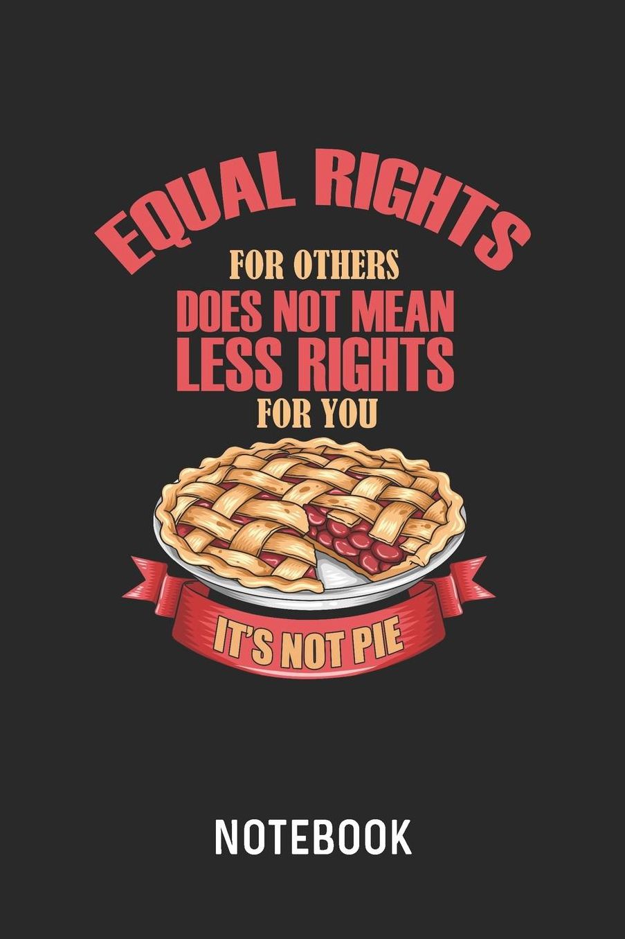 Equal Rights It's Not Pie Notebook: Blank & Lined Equality And Encouragement Journal (6 x 9) For Every Feminist Or Meninist