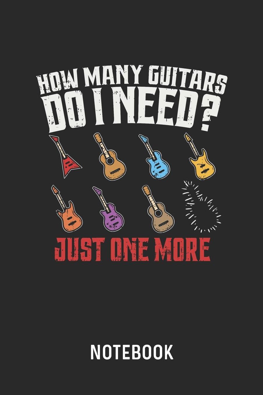 How Many Guitars Do I Need? Just One More Notebook: Blank & Lined Guitar Addiction Journal (6 x 9) For Every Bassist And Guitarist