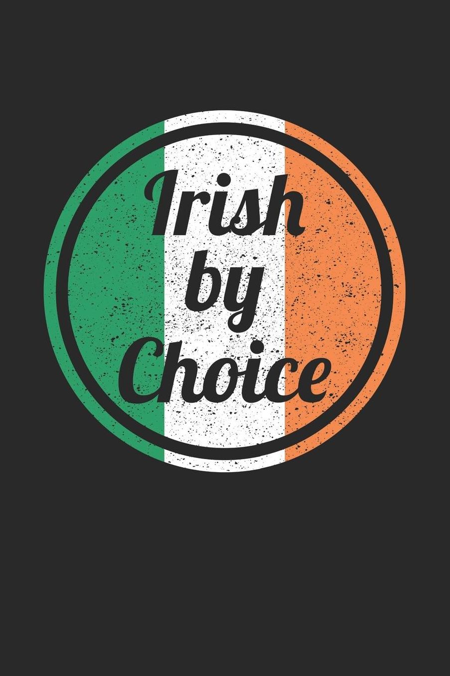 St. Patrick's Day Notebook - St Patricks Day Gift Irish By Choice Ireland Flag - St. Patrick's Day Journal: Medium College-Ruled Journey Diary, 110 page, Lined, 6x9 (15.2 x 22.9 cm)