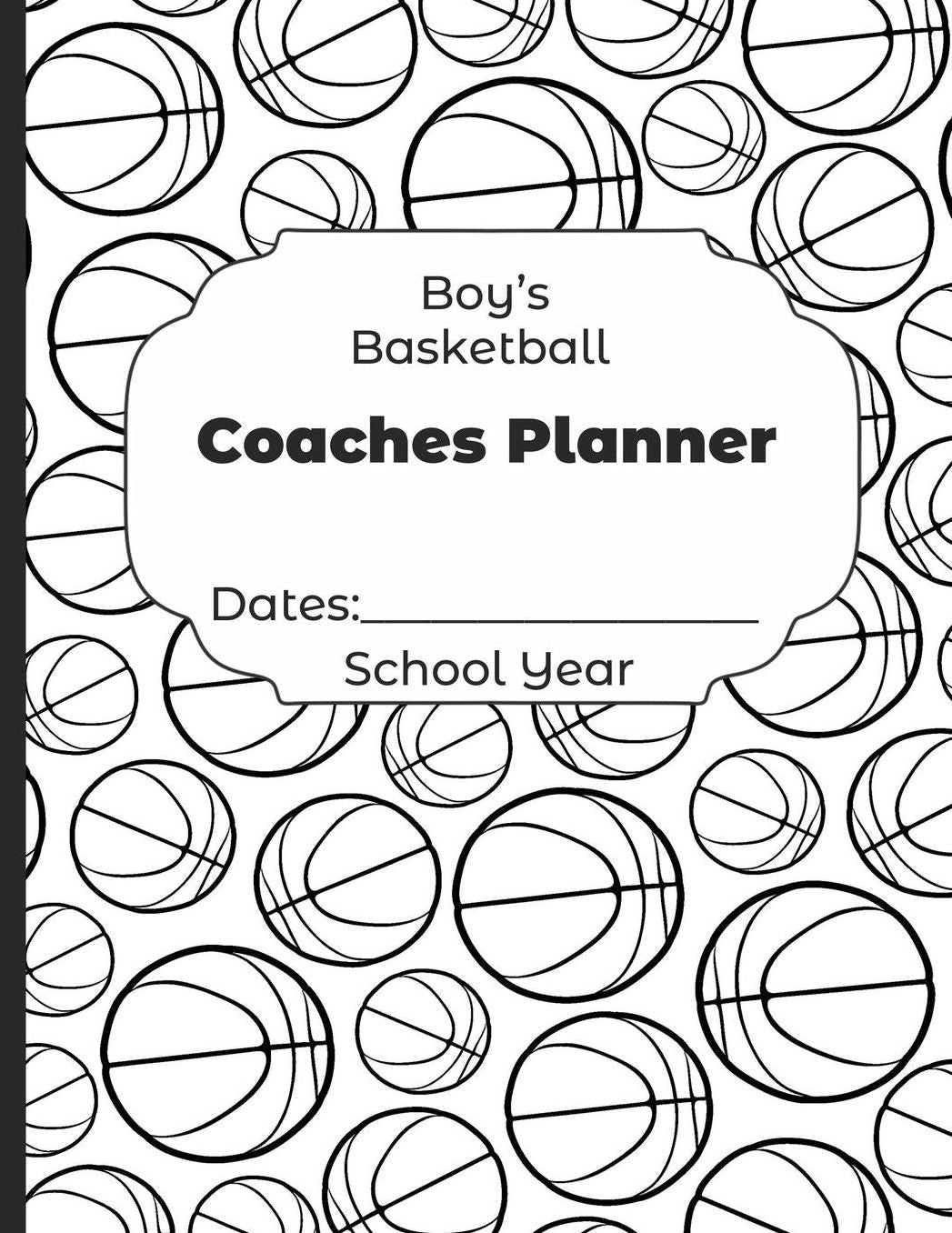 Boys Basketball Coaches Planner Dates: School Year: Undated Coach Schedule Organizer For Teaching Fundamentals Practice Drills, Strategies, Offense Defense Skills, Development Training and Leadership Program