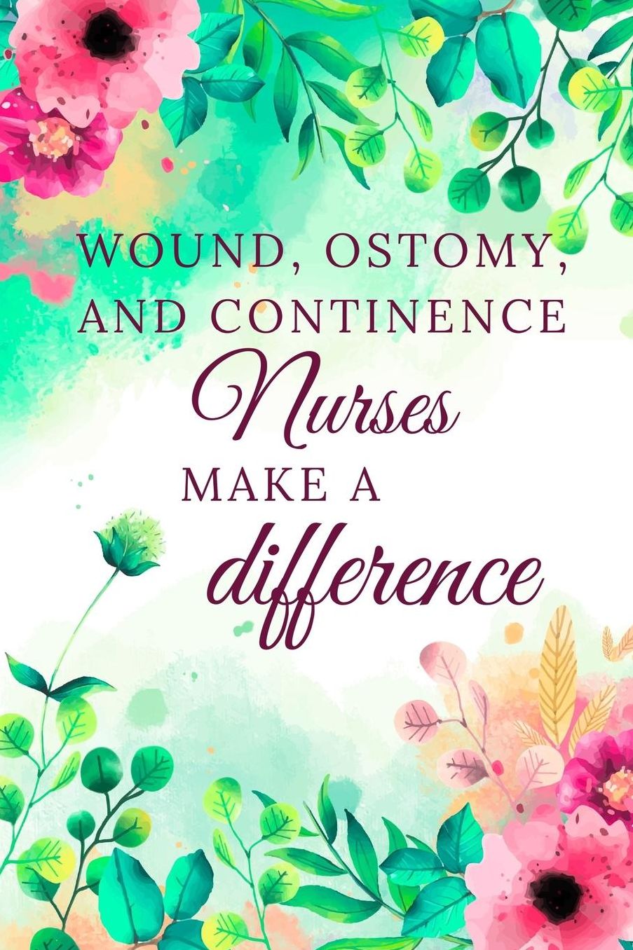 Wound, Ostomy, And Continence Nurses Make A Difference: Nurse Journal, Nurse Gifts, Nurse Appreciation Gifts (6 x 9 Lined Notebook, 120 pages)