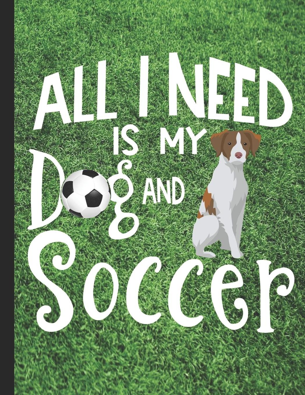 All I Need Is My Dog And Soccer: School Planner 2019-2020 Brittany Spaniel Dog