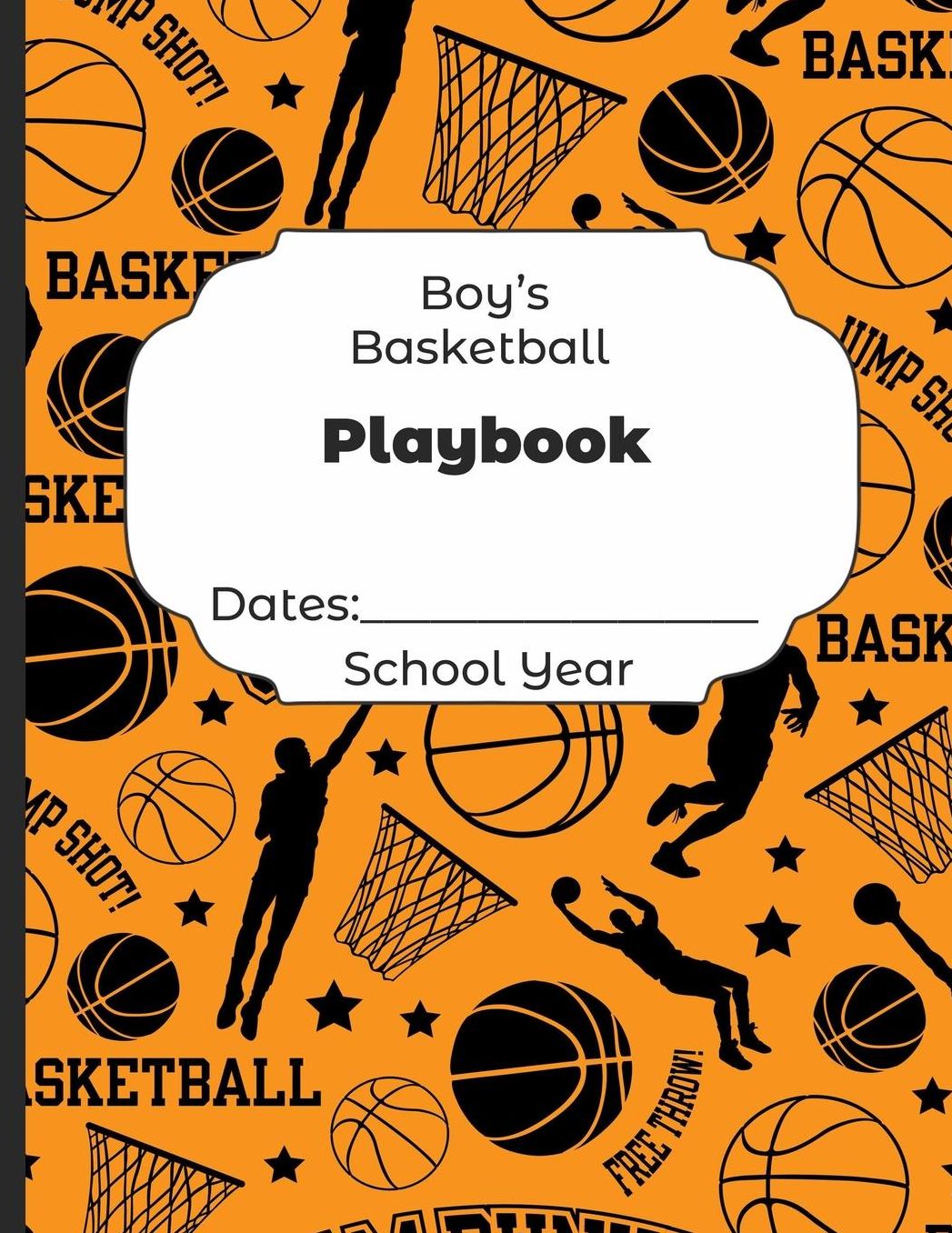 Boys Basketball Playbook Dates: School Year: Undated Coach Schedule Organizer For Teaching Fundamentals Practice Drills, Strategies, Offense Defense Skills, Development Training and Leadership Program