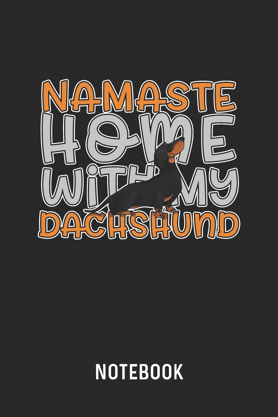 Namaste Home With My Dachshund Notebook: Blank & Lined Wiener Dog Pun Journal (6 x 9) For Every Spiritual Dog Owner