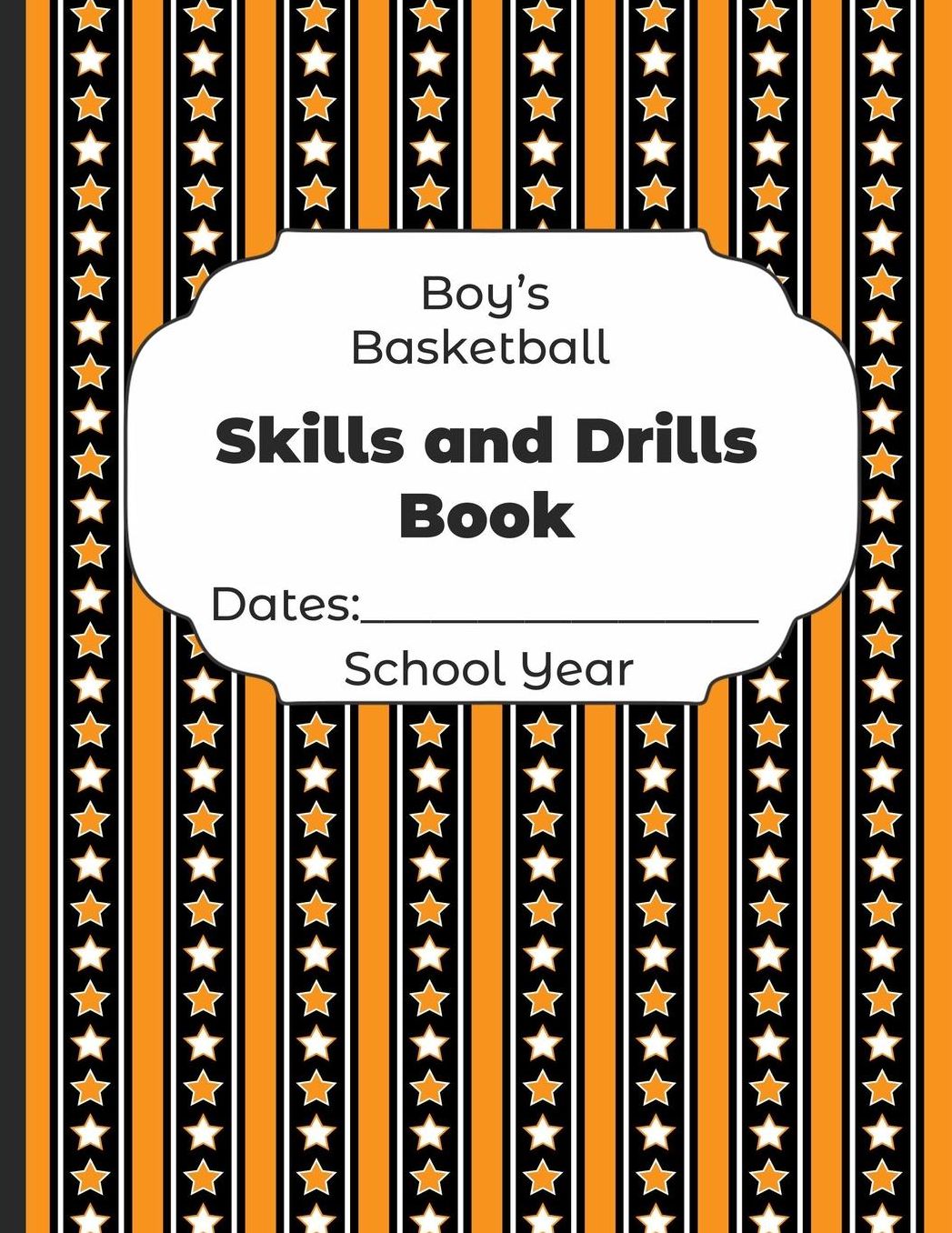Boys Basketball Skills and Drills Book Dates: School Year: Undated Coach Schedule Organizer For Teaching Fundamentals Practice Drills, Strategies, Offense Defense Skills, Development Training and Leadership Program